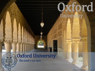 Oxford University
The Lord is my light
OxfordUniversity
Oxford University - 2013
 