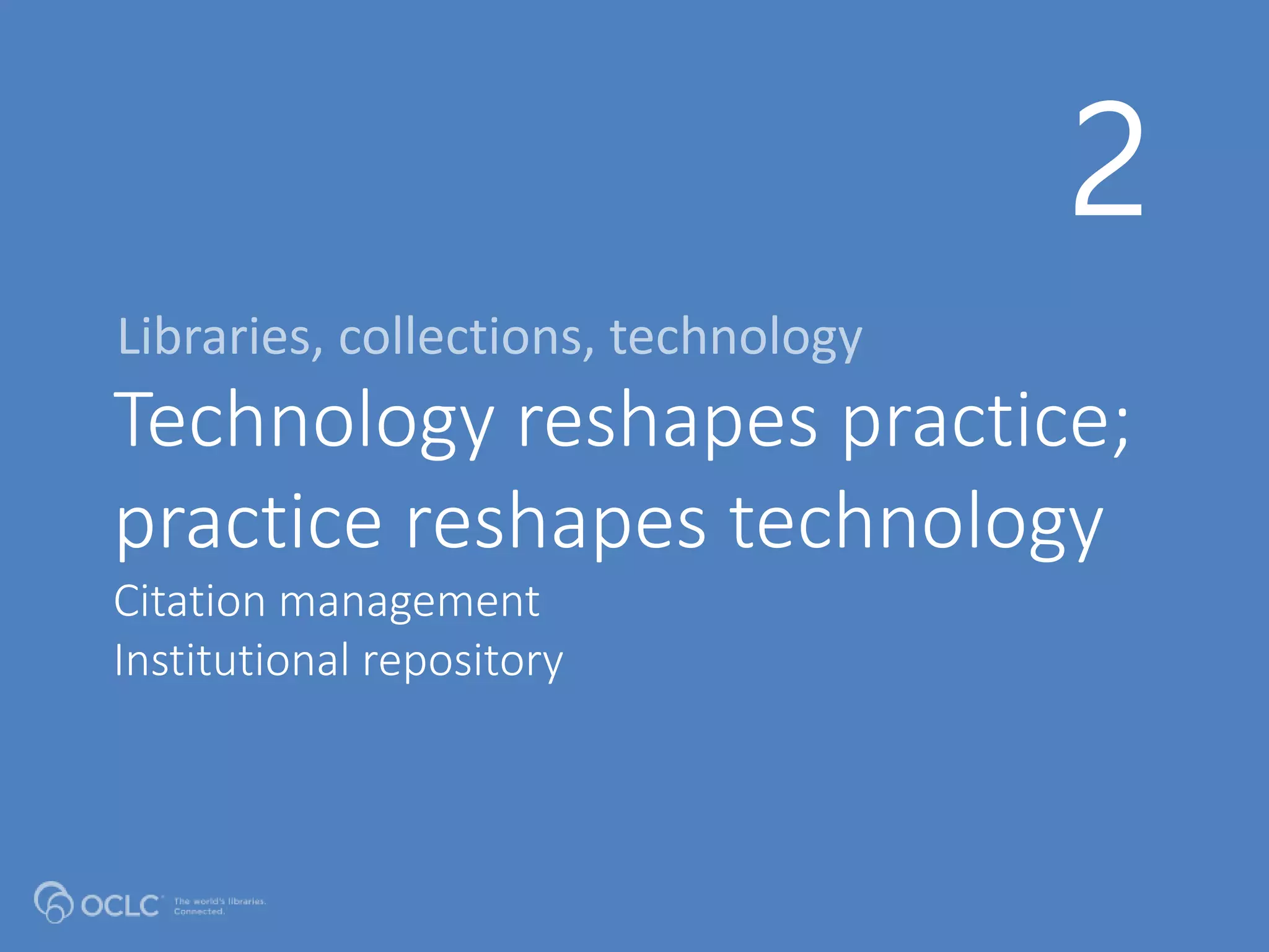 Technology reshapes practice;
practice reshapes technology
Citation management
Institutional repository
2
 