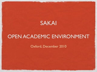 SAKAI

OPEN ACADEMIC ENVIRONMENT
       Oxford, December 2010
 