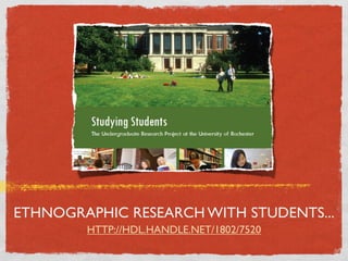ETHNOGRAPHIC RESEARCH WITH STUDENTS...
        HTTP://HDL.HANDLE.NET/1802/7520
 