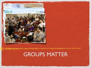 GROUPS MATTER
 