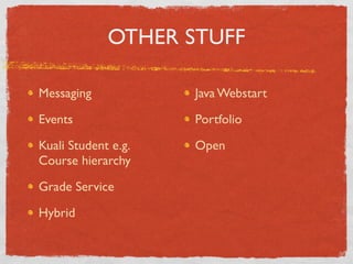 OTHER STUFF

Messaging            Java Webstart

Events               Portfolio

Kuali Student e.g.   Open
Course hierarchy

Grade Service

Hybrid
 