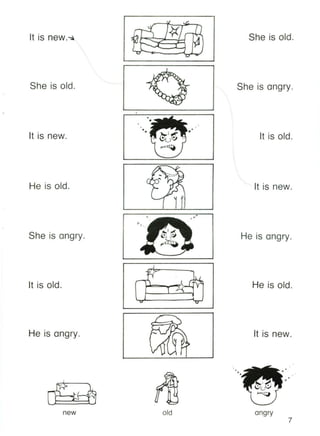 ,
It is new.~
I
She is old.
She is old. She is angry.
•
It is new.
•
••
It is old.
He is old.
1
It is new.
She is angry.
•
He is angry.
It is old. He is old.
He is angry. It is new.
angry
.. ••
•
•
old
•
Ih'"
/
-+
new
7
 