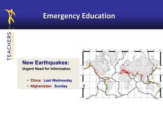 Emergency Education
New Earthquakes:
Urgent Need for Information
• China: Last Wednesday
• Afghanistan: Sunday
 