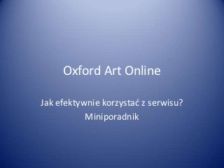 Oxford Art Online

Jak efektywnie korzystać z serwisu?
           Miniporadnik
 
