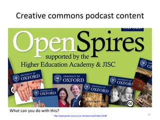 Creative commons podcast content




What can you do with this?
                       http://openspires.oucs.ox.ac.uk/res...