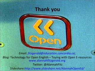 Thank you




             Email: fitzgerald@education.concordia.ca;
Blog: Technology for Open English – Toying with Open ...