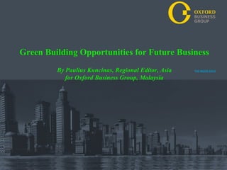 Green Building Opportunities for Future Business
         By Paulius Kuncinas, Regional Editor, Asia
            for Oxford Business Group, Malaysia




                                            Oxford Business Group THE INSIDE EDGE
 