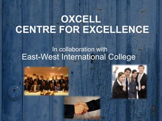 OXCELL  CENTRE FOR EXCELLENCE In collaboration with East-West International College  