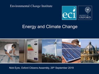 Environmental Change Institute
Energy and Climate Change
Nick Eyre, Oxford Citizens Assembly, 29th September 2019
 