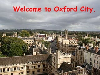 Welcome to Oxford City.
 