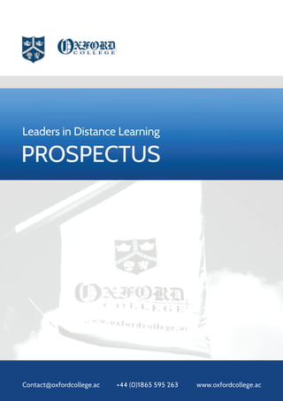 Leaders in Distance Learning

PROSPECTUS




Contact@oxfordcollege.ac   +44 (0)1865 595 263   www.oxfordcollege.ac
 