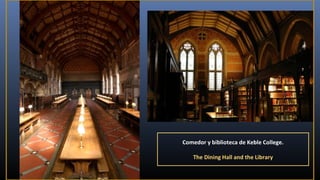 Comedor y biblioteca de Keble College.
The Dining Hall and the Library

 