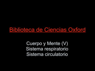 Biblioteca de Ciencias Oxford Cuerpo y Mente (V) Sistema respiratorio Sistema circulatorio 