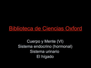 Biblioteca de Ciencias Oxford Cuerpo y Mente (VI) Sistema endocrino (hormonal) Sistema urinario  El hígado 