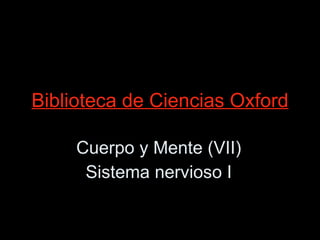 Biblioteca de Ciencias Oxford Cuerpo y Mente (VII) Sistema nervioso I 