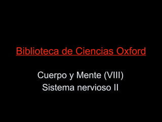 Biblioteca de Ciencias Oxford Cuerpo y Mente (VIII) Sistema nervioso II 