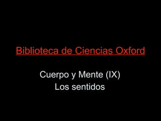 Biblioteca de Ciencias Oxford Cuerpo y Mente (IX) Los sentidos 