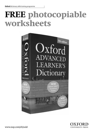 Oxford dictionary skills training programme




FREE photocopiable
worksheets




www.oup.com/elt/oald                          1
 