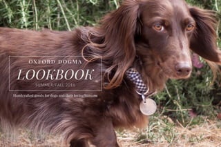 Handcrafted goods for dogs and their loving humans
LOOKBOOK
SUMMER/FALL 2016
 