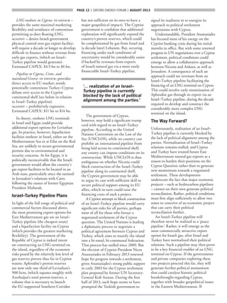 page 12  |  OXFORD ENERGY FORUM  |  AUGUST 2013
LNG onshore in Cyprus: in favour –
provides the same maximal marketing
flexibility and avoidance of contentious
permitting as does floating LNG.
against – denies Israeli government
physical control over gas export facility;
will require a decade or longer to develop;
difficult to finance without revenue from
early gas exports, (which an Israel–
Turkey pipeline would generate).
Estimated CAPEX: $4.5 bn to $6 bn.
Pipeline to Cyprus, Crete, and
mainland Greece: in favour: provides
direct access to EU market; avoids
potentially contentious Turkey–Cyprus
debate over access to the Cypriot
continental shelf (see below in relation
to Israel–Turkey pipeline).
against – prohibitively expensive.
Estimated CAPEX: $11 bn to $14 bn.
In theory, onshore LNG terminals
in Israel and Egypt could provide
additional export options for Leviathan
gas. In practice, however, liquefaction
facilities onshore in Israel, either on the
Mediterranean Sea or at Eilat on the Red
Sea, are unlikely to secure governmental
permits due to environmental and
security concerns. As for Egypt, it is
politically inconceivable that the Israeli
government would allow the country’s
gas export facilities to be located in an
Arab state, particularly since the turmoil
in Jerusalem’s relations with Cairo
following the ouster of former Egyptian
President Mubarak.
Israel–Turkey Pipeline Plans
In light of the full range of political and
commercial factors discussed above,
the most promising export options for
East Mediterranean gas are an Israel–
Turkey pipeline (the cheapest route)
and a liquefaction facility on Cyprus
(which provides the greatest marketing
flexibility). The government of the
Republic of Cyprus is indeed intent
on constructing an LNG terminal on
the island, regardless of the economic
risks posed by the relatively low level of
gas reserves proven thus far in Cypriot
waters: Aphrodite’s proven reserves
are now only one third of Leviathan’s
900 bcm, (which equates roughly with
Azerbaijan’s total proven reserves, a
volume that is necessary to launch
the EU-supported Southern Corridor
but not sufficient on its own to have a
major geopolitical impact). The Cypriot
government is confident that additional
exploration will significantly expand the
country’s proven reserves, which could
be complemented by gas from Israel and
(a decade later) Lebanon. But, securing
financing under such conditions of
uncertainty would be considerably easier
if backed by revenues from exports
of Israeli natural gas via a more easily
financeable Israel–Turkey pipeline.
‘… realization of an Israel–
Turkey pipeline is currently
blocked by the lack of political
alignment among the parties.’
The government of Cyprus,
however, may hold a significant trump
card with regard to an Israel–Turkey
pipeline. According to the United
Nations Convention on the Law of the
Sea (UNCLOS), while no country can
prohibit an international pipeline from
being laid across its continental shelf,
any county can impose conditions on its
construction. While UNCLOS is thus
ambiguous on whether Nicosia could
block construction of the Israel–Turkey
pipeline along its continental shelf,
the Cypriot government may be able
to argue its case with sufficient skill to
secure political support among its EU
allies, which in turn could raise the
financing costs of such a project.
A Cypriot attempt to block construction
of an Israel–Turkey pipeline would carry
significant risks for all parties, perhaps
most of all for those who favour a
negotiated settlement of the Cyprus
question. The United Nations is leading
a diplomatic process to negotiate a
political agreement between Cyprus and
Turkey, which aims to reunify the island
into a bi-zonal, bi-communal federation.
That process has stalled since 2009. But
the election of Cypriot President Nicos
Anastasiades in February 2013 renewed
hope for progress towards a settlement,
given Anastasiades’s strong public support
in early 2003 for the Cyprus settlement
plan proposed by former UN Secretary-
General Kofi Annan. During the first
half of 2013, such hope seems to have
prompted the Turkish government to
signal its readiness to re-energize its
approach to political settlement
negotiations with Cyprus.
Understandably, President Anastasiades
has focused most of his energy on the
Cypriot banking crisis during his initial
months in office. But with some renewed
progress in UN negotiations over a Cyprus
settlement, political conditions could
emerge to allow a collaborative approach
between Nicosia and Ankara, as well as
Jerusalem. A consequence of such an
approach could see revenues from an
Israel–Turkey pipeline facilitating the
financing of an LNG terminal on Cyprus.
This could involve early monetization of
Aphrodite gas through its export via an
Israel–Turkey pipeline, during the decade
required to develop and construct the
considerably more complex LNG
terminal on the island.
The Way Forward?
Unfortunately, realization of an Israel–
Turkey pipeline is currently blocked by
the lack of political alignment among the
parties. Normalization of Israel–Turkey
relations remains stalled; and Cyprus
and Turkey have treated future East
Mediterranean natural gas exports as a
reason to harden their positions on the
Cyprus Question rather than to generate
new momentum towards a negotiated
settlement. These developments
underscore the fact that major economic
projects – such as hydrocarbon pipelines
– cannot on their own generate political
reconciliation. Rather, political conditions
must first align sufficiently to allow two
states to conceive of an economic project
that can carry their political
reconciliation further.
An Israel–Turkey pipeline will
therefore never be realized as a ‘peace
pipeline’. Rather, it will emerge as the
most commercially attractive export
option for Israeli gas, after Israel and
Turkey have normalized their political
relations. Such a pipeline may then prove
to be a key financial enabler of an LNG
terminal on Cyprus. If the governments
and private companies exploring these
two projects proceed this far, they will
generate further political momentum
that could catalyse historic political
breakthroughs regarding Cyprus,
together with broader geopolitical issues
in the Eastern Mediterranean. ■
 