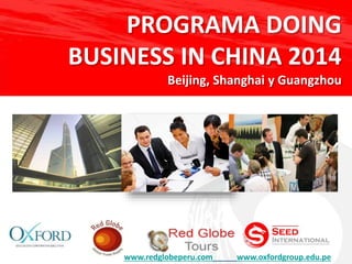 www.redglobeperu.com www.oxfordgroup.edu.pe
PROGRAMA DOING
BUSINESS IN CHINA 2014
Beijing, Shanghai y Guangzhou
 