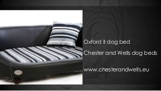 Oxford II dog bed
Chester and Wells dog beds
www.chesterandwells.eu
 