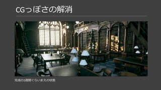 CGっぽさの解消
完成の2週間ぐらいまえの状態
整頓された本
均一な反射
並んだ机、椅子の配置
 