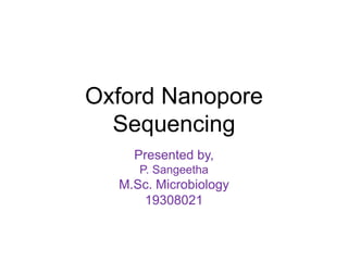 Oxford Nanopore
Sequencing
Presented by,
P. Sangeetha
M.Sc. Microbiology
19308021
 