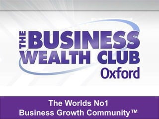The Worlds No1
Business Growth Community™
 