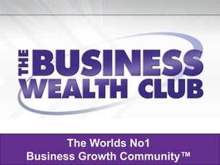The Worlds No1
Business Growth Community™
 