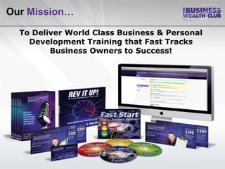 Our Mission…

  To Deliver World Class Business & Personal
    Development Training that Fast Tracks
         Business Owners to Success!
 