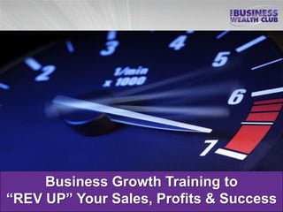 Business Growth Training to
“REV UP” Your Sales, Profits & Success
 