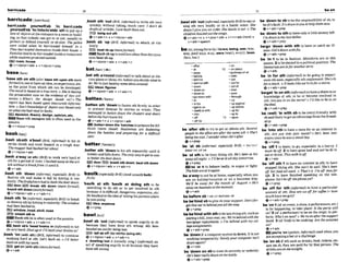 barrlcade
.................. . ................................. -................................................................................................
10 -
.
..... .........,....... *,,,..........,
*
barrleade/,mkerd{ ,bash8th 'out
(BE, wimal)to write 8th vwy
bad,&= yourself& '
I
,
,
; be*,-de qulckl%without taking much Eare: I don't do
youmetftsb 'Inl~ntofln'slde
sth to put up a IJustbhthmout.
line ofobjectsat theentranceto a mooor build-
~ + ~ ~ , " ~ Y ~ m n
+
in& so that nobody can get in or out, usually to
protect or defend yourself or sbelse:T k p o l h , b s h sb 'UP (&rE, W r m b to attack sb vio-
mild when he barricaded hi-rf in. 1"tIly
They b~rrbxded
t h e m i w h i d e their house.o *UP
Famllmhad to be bebarticaded insidearesta~rigap Bashsbupisusedlezsoftenthant
h
esynw
w h i k s t & @ n t s p r u ~
wlslde. nym beat sb up
&W room,hwrse @ v+n/prOn+adv v + a b + n
@ v+nlprnn+adv v+nlpm+prap
batMl Mt.1
. .
baselbersl ,batsth a'rouml(inform0to taLka h tor&-
Base 8
t
h on sth( a hat,,,~ upon &mwp cugsvlansorideas,etc.beforeycudecidewhatto
formno touseorhavemid- an-fieme. etc. do: We'reim b a t l i ~ S m e
hiksomW
-.
as the point h m which 5th can de dml&: @Id Id~s.figum8
Themuelisbnsedonatrwstorjr o&kbming &v+rlrpmn+adv 4 ~ + & + n
the pmsecutmn cuse on the ev- of two .wit.
n
e
-
. 0 w h ~
the design based w o
rhs batten1
-
r n ~ ~ r t
hnr htustd upon i m r & imrm-
#ton.oSue'skno.wl&e of Japan wasbns@d only
on whutshehndmadin books.
bselslon,theoty, deslgn,qlnlon, stc
E 5 l lBase sth onRlpon 5th isoften used i
nthe
passive
v + Wpmn+prep
,battensth 'downt
ofasten 9thfirmly firmly &
o
r
d
e
r
to prevent damage by starms or winds: Thqr
m
a
m
g
e
d lo batten &urn the shutters and doors
Worethehurrimnehit
@v+adv+n r v+n/pron+adr
.battendmfhe'hatchwtopreparefordif-
ficult times ahead: Businesses are b m m l n ~
- - .--
bash~ J E
down the htches and preparing pr a dimuz
umr
J--..
, h s h sbtsth a'bout( B E , Worm0 to hit or
strike sblsth and treat themlit in a rough m y : b m e r r ~ r ) ~
- .
Themuggerhadkshedherabout
(4v+nlpion+adv
,batter nth 'downto hit 8th EepeatedFy until it
breaksandfallsdown: Theonlyrurry&get in unrs
.bash a k y <at+th) (BrE)ta work very hml at ro hl&rthedoordotom
sth fora periodof tlme:IbaPhsdawyatihe&- @Jdoor= k e a k h clcmn:&.(hh
icie w~thouta
breakhmI1 until6
. +v+nlpmn+adv 4 v+adv+n
O v + a &
,bash 8th ' d o r m ( i ~ l , ~ ~ ~ r ~ t o
b a ~ l k ( s m t a & ~ r @ w ~ ~ l ~ u b . ~ k )
destroy sth and make it fall bv hittlnn it vi* Ib~:kl
--
~ e n d ~ :
~ h ~ ~ h ~ ~ ~ h a d l o b a s h ~ h e d ~ r d o w
'baulk at am; .baulk at d o [ ~
sth to
mdoorm
break *h (mmfirmao, unwilling to do sth or to get involwd In rth
knock5thd o w n ( m o ~ o m ~
becauseit isdlfflcult,dangerous,expensive,etc:
+v+nlpmn+adv 4 v+edv+n
Hehulkedat theideaof Mlinghispurents where
,bash8
t
h 'in(infinraal,espedully Brm to bmak hemgoing.
ordestroysthbyhlttingltviolently: Thwhdom EZZl Idm,mpame
had ken W e d in. @ V + P W
EQ wlndow,haad.skull. m e
--
E
E
)
smash sth in bawlb y
Bash 8thin isoftenusedInthep a s s i ~
+u+nlprcm+adv *v+arhr+n ,bawl sb 'out
I M m l )to s w k angrlIy to sb
bemuse they have done 5
t
h wrong: hfy baaa
03Il.bash sbk 'k&bralm In (Womanto hit
hwledrrPe outfir hInsIrrk,
sb very hard:Shut w orrll baFhyourbminsin!
I S 3 tell sbafl (for 6tMforddngsth)
,bsh "
a (with nth) (ME.
Wrml)
to continue 6.
+ n,pmn +a* +adv +,,
workhe hard at sth: Lei's bash on. oI'd k M r
,
,-iwbwt ,
, (wrmat)
bashon w ~ l h
my work.
am of speakingangrily to sb becausethey haw
E B eaton Iwlthsth)Imowfirmarj
Qv+a&
donesthwrong
,W
sth 'out(l~rmaL
esmiulty Brmto sayor
sing sth very loudly or in a harsh voice: 5
%
M t giwyou an order Shebawls it out.o The
chiidmn hwkdout tht?songSn
+v+adu+n 4 v+pron+adv + v+n+adv(mrP) b
v + a d v + m
be/bl:
m f m b k l (Warn,~ m g ,
war{waa,
woa;AmEwaz,whe,wsmIwa(r),#:(r)/, M n
/bin,bmo
be 'downto sb to bethermponsibilimofa
kto
besb'sfault:It's&wn toyou@he@lhrmrmra
Qv+adv+pr%p
be ' d mto sfhto onlyalittlemoneyleft
I'mdownlomy last&Ih
Qv+adu*prep
ibetgo 'down wfth 8
t
hto have or catch an ill-
ness:Glll'sdown withflu
+v +a& +prep
be 'In 1 to be in fashion:mlsklrts m
e in #his
season.2 to beelectedt
oapoliticalposition:The
-aRer -on
-at 12 - o n a m bmocmtsam infiranotheriernt.
"away - / p l w p ona!
*v+sdv
-
b
e
r
m -onto be 'In for sth (Irsfomdj to be going lo experi-
-bhind -out ence8thsoon,espeAallysthunpleasantShe's in
-b e h ~ n d m -outfor fornshock.o Itlwks hkewe're infiro srorm.
-down -outof
-down m -war ev+adv+pmp
-down W -psd befget'Inon sth(ilafwmafitohaveashareinor
4go d mwith -thmugh knowledge of sth;to be or become involved In
-in -UP s t h : A m y o u 3 n o n ~ h e ? o I ' d l i k e l o h i n o n
-in- -upwrist
-/get inon -up Mfore
hdeal.
-(well) Inwltt~ -up for Q v+adv+prev
-Into -uplo be (well)'In with sb tobe (very)menuwith
-off 13 -upon sbandlikelytogetanadvantagefromthe£riend-
b~ sthto try to gat or obtainsth:Saueml
p o p k i n t h e o ~ a r e ~ t M w m j o b .
she's
bmngbuniw.IwrclnrImwhats&'s&
Q V + P ~ P
b 'atab (
I
-
, eswespecInIIy W.Ej = srr/ool
KEEP ON AT 68
be 'atsill tobe busy doing sth:He3 kern at his
essaynllnight.oI'ilbealfialldnylomorroul
+V+PW
be 'at It to behavebadly; to argue or Wt:
TIwkids omai It again.
be a'waytonot 'be atDome, especiallywhenYOU
are on holidayMW.atlmor on a buslness trip:
We'll bt o m y for the month of Awwt. oHe5
away on brrsilmessat themoment.
*v+a&
ke before~b=BE UP BEFORE SB
be be'hlndsbtogivesb yoursupportDonWar-
get that W'W behfndpuall thew
w
*V*PBP
,b
be'hlndvrfth sthtobelatedoingath,suEhaa
paying abW,yourrent,etc:W
e
* behindwiththe
mortgage repayments.oI'm Mind with my cob
Icge usrgmenrs.
+v+adv+prep
h'downif acomputersystemtsdown,it Lanot
working temporarily:SureIyyowcOmPW isn't
downagain?
Qv+adv
be 'down on sbt
otreat sbseverelyorUnealrlY:
He'sbeenreaUy&wnonmMl~
ship
+v+a&+prep
be 'Into s
t
hto haw a tasteforw anInterestin
sth: Are you inlo jazz rnwic?oH
e
'
sbaen inlo
tmfnsssfnceMwtwasmIlBoy.
eV + P ~ P
he 'Off 1to leave;to go,- M y i
na hurry:I
must be ofl 2 to have gone bad and not be fit to
eatordrtnk:Thismilk is o
n
+v*abu
be 'off 8
t
h 1tohavenointerest i
nsth:to have
stoppedliking sth.She can't b w
1
I
.Ske's &n
ofl herfood all A.
o That'si
t I'm f l menfor
lve. 2 to have finished speak- on the tele
phone:Isn'theofl thephoneyet?
bv + prep
be ,off for 'sth(#rformoOm have a particular
amount of sth:How am w fl
for r
n
m(= how
muchhavewegot)?
+v+adv+pr%p
be 'on1(of anwent,ashow,aperPormanoe,etC.1
to be happening:to take place:Is ##party
on?2(of a performer)t o be onthe stage;t
oper-
form:
Who'sonm?
o We'reonafter the support
band, 3 (of f d ) to be cooking:Am thepotom
m?
cAv+adv
&you'rs (spoken,
~lrformal)
u dwhenyou
areacceptingabet orac h a w
be 'onsb if sthsuchasdrinks,fwd,ti-, etc.
are onsb,they arepaidfor by thatm n : The
drinksumonmtonigh1.nkht.
@v+PreP
 