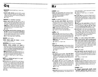 'quarrel with sthrsb ( ~ S W ~ U Y
S~E)
IWIIY
ured in negatiue Senb-) to d i s a e with
sthfsb: Feu' w u M ~uarrel
with the prim&{@of
IreeeducationJoralI.
ev*prep
queueMu:l(queulngorgumlng)
,queue 'up (hr sthlto do 8th) (Brm to wait or
stand in a line w
i
t
h other people in order to get
sth or do sth:Theyspmtfour hoursqueueing up
for trckek o Wehad loqueueuptogetourvisrrs.
Queue is often used with the samemean-
mg.Wespndfour hoursq~ueingfor
txkeIs.
+s+vafso~~~le
UP 1
Q v+adv
be,queuing 'upfar sth:be ,quoulna'upt
o
do sth if you say that people are queuing up
for sth orto do8th. youmean that a lot of people
are very eager to have sth or do sth:Actors are
qlleuingupto worX withihlsmmpany.
9be+v+adv+prap be+v+attv*b~nf
quietIArnE31'kwamtl
,quid ' d m ; ,quiet ~b 'down = Q~IBTEH
DOWN, QUIETEN SR DOWN
quieten( ~ r m
I'kwamtnl(AmEqulot)
,quieten 'down; ,quletm ab 'down to
become,or to make sb, calmer, less noisy or less
active: We'
wh nm l l y busyat work during the
sumfner but thin~sshould
quieten&urn now.o
It took a long tsmefbrthe baby toquietendown. o
Canyouqureten thekidsdown?
E l V l Quietedquiet and quieten!qaiet sb are
also used with the same meaning, especially in
moreformal language:Theclassgrriereturd,
@ v +adv v + nlpmn+adv + v +adv* n(lessfre.
'2Uenf)
'quit on sb MmE, ir(iormaQ1to stop helplng,
working with or supporting sb when they need
you most: Ican't believehe quit on thetmmltfler
only twogames!o Youcan*tquitonmenow,tue're
aImost Ihere!ZiP amachine, avehicle,etcquits
on you, it stops working at a time when you
really need it: The airmnditioning quit on us in
mrdJuly.
9V+P"BP
rabbitrr=brt/
,rabbit 'on(about sblath) ( B E , informnl,d
*
provrng)to talk aboutsthfor alongtime I
nabor-
ing way: What'shemhbztingonobo~t?
go on (about sblsth)
Qv+adv
,nek 'up sth; ,rack lMhem 'up (tftfwrmal,
especioifyAmE) to get or collect a large amount
or quantity of sth, such as profits or lwses in a
business or points in a competition: The cum-
pnny mked up $20 billion in sates, o Bush has
racked up~ktories
inanotherfivestales.
A noun must always follow up, but a prp
nuuncomesbetween theverbandup.
@v+adv+n + v+pmn+adu(Ie~sfrequenO
raffle~'treflt
,rafflesth 'offtooffer 5th asaprizeinarame(=
a way af making money when peoplebuy tickets
w~th
anumberon and someo
f the numbersare
later chosen to w
i
n prizes): TW mke wrll be ra3
fled ofS mmLwmoneyfortheschool.
-Raffle sth is used more frequently with
this meaning.
Qv+adv+n * v+ntpron+adv
railIWIII
'rail agalnstrat s h t hwmr)toprotestabout
sblsth in an angry or bitter way:50 mil w i n s t
the gouernmenilauthoritks 0 Them's no point
ra~lfng
against rhedecisioh
e'v*PreP
rain/rem/
,mln'down( o n m p ~
swath), ,rain ath ' d m
(onlupon swsth) to fall or to make sth fall on
sblsth I
n large quantities: Huge boulders
down on us.oHe minedblow qller blow downon
my skull.
+v+aciv e v+nlpmn+adv v+adv*n
be ,rained 'off (&A7 (AMb ,rslnsd 'out)
(ir@orrnaf')
if an went such as a sports game is
rained off,it stops or it does not take place
because of rain: The game was mined O
I
T oIt
looksasif #hemmersisgoingtokminedofl
&be+v+sdv
rakeIWIW
,mke 8th 'in(in$orma[) toearnlargeamountsof
money without difficulty: Themmprsnyrakesin
EIWR ~ I ~ W K
o sims ~ e
4to London
sh'sbeenraking Itin.
ev+adu+n * v+pn+adu v+n+adv(lsss
rnW1
,rake'wer$th(BrE,lrlformal,dWpmviw) to
examine sth that happened in the past in great
detail and keen talk in^: about it, when it should
-- -- - - -
be forgotten: T~ere's
rkpoint in raking ouer the
awn&o
f thepast.
E
mthe past
+v + prep
rake ovw OM 'eoaldashm to discuss &
that happened in the past in detail, when It
should be forgotten rake sb over t
M ' E O Q ~
(AmlP)(BrEhaul sb over the 'coals) to criticize
sb severelybecause they havedone sth wrong
,rake sth 'up1to talk about sth unpleasant that
has happened in the past, which people would
11keto forget: Ididn't corn hem t
o wke up old
arguments. 2tocollectsth intoapileusmgatool
with a long handle and a rowof metal mintsat
theend(arakeV Imkdupall theh u e s .
ev*adv+n 4 v+nlpmn+a&
d l y~mlif
(mllles,tallyin&mllld,rallld)
,rallya'roundr'mnd:
,rally a'roundtround
sb if p p l e rally aroundor rally around sb,
they work together tohelp and supportsbwhois
in a difficult or unpleasant situatron: W k nshe
was ill, the neighbours all rrrIlied round lo help
her and bring her MLP. o Hrs friends rallied
umunbhimassoon theyb u d themri~s.
+v+adv * v + w p
ram/mm/
(-mm-)
,ram'Intoshttr:,ramsfh 'Intos
t
htohit 6th
violently; to make sth hit sth violently: He was
gozng.~wfast
and rnmnmedIntotheher infronl.o
Theihreuesmmmedtheirtruckinto thejewelier's
wrndow.
@ v +prep v+ nlpmn+prep
ramble~'riembit
,ramble'on(abwtsWsth)(BrE)totalkorwritea
lot ahout sblsth i
n a confused and boring way:
W t rsshemmblingonabout?o There'smeram
blmng on,andyou haven't to& meyour nemsyet.
Q v+adv
rangetremdg~
be ,ranged a'galnsWlth sblsth; ,range
yourself a'gainswwith sblsth 4f~tmuOto
join aith other people toopposesblstk Hefelt
 