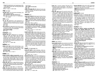 thoughthewholefami& ruasranged ogoinst him
o She ranged&If more1~1th
herparent3 than
with her brother
,rap a h 'outtosaysthquicklyandsharply: The
o~i-mp!wdoutorders.
E E command,order XfE) bark .thout
Q v+a&+n + v+pron+adv o v+n+adv(rrrm) +
v+adv+speech
'rat on s
l
r (imrmnl) to give information to
mole in authority causingtroublefor sb: Sqv
whrrtyouIikeaboutAU but hhnsneuermtledon
hkfrhds.
*v + prep
'rat on sth(BrE,i
m
r
m
n
k
)to failto keep apram-
iseyou havemade:Theydthegovernment
of mtting onpromisestofhedisabld.
Elipmmlae,pledge
9V+PWP
ratchetrr-I
,mt&hetsth "upto make prices, etc. increasea
little at a time: Th intemt rates haw been
ratcheted up sftawlpo The hormone mhes
around the bmtn, mscheting the herrn rate up
from 6
&
?
0 loahut ahundred.o (egurnrlw)The
governmnt have mlcheled upthagmsureon the
profwt o@anizers.
Qv+adv+n + v+nlpmn+adv
rationtnrzfi/
,mtlon sth 'out to divide 5th that there is not
very much of lxtween a graupof people in such
a way that everyone gets a small share: They
nztioned the wuteroutama~
thesururuors.
fod,wster
v+nlpmn+adv * v+adv+n
,rattlea'round;,mttlea'munrlsth(i*ormm
toIme,work,etc, somewhere that ismuch toobig
for your needs:T
h
e
r
eareonly twoof w, mtlIhg
amund in this massive ojfice. o They're mtthng
ornumithat hownow thatthechildrenhaw left.
+v+adv * v*prep
,mttlenth 'ofttosayorrepeat sthframm e w
qulckly and without any efTort: She rattled off
t?@nameso
f themoviesHitch& huddirecled.
rWl5thoW
Qv+adv+n * v+pmn+adv + v+n+adv(mre)
,rattle 'on(about 5th) (fqfonnan to talk quickly
and fora long time about 6ththatis not import-
ant or Interesting: H
erattled on abut hi$jobfor
owranhour
BE) waftla on (abouts?h)
e v + a d v
,rattle'throughath(BrE,fwrmal)
to do some-
thingvery quickly:Herattled thmugh hi.horn
work then wen!out.
<bv + prep
reach/rku/
,reachsth 'down((or sb)to p
t sthdownfmma
hlgh place: Could you rwch that uase downfor
me?o S km h e d downaboxfrom thetopsher
!EEiil In informal spoken language reach sb
down 6th isalso used: CouMyoureach me down
f h o b w ?
ev+nlpron+adv a v+adv+n
,reach 'out,reachsth 'outtostretch yourarm
or yourhand in order to touch or get something:
He m h e d out toswrtchonthe light. o I reached
out a hand to touchherfke. o ThechiM reuched
outfor her hand.
ev+adv v+a&+n + v+pmn+adv +
v* n+advlmre)
,reach'out to sb to showab that yw areinter-
ested inthem andEorwant tohelp them:totry to
get people's interest or attention: The organira-
lion istryIngioswchoutto~pkofallagesand
fmm alllewhofsmiety o Theparty hasfarkfro
rwch out to young people. o Tht makers qf this
moviehawtrredtor ~ ~ ~ h o u t
loanolderaudience.
Qv+adv+prep
t 'outreachn [Ultheactivityof an organization
that provides a serviceoradvice topoplein the
community, especiallythose who cannot or are
unlikely ta wme to an omce, a hospital, etc. for
help: a rum1 o u f m h programme o o u t m h
work
readIrkdl(mad,4
/red/)
,read sth 'back to read a message,a letter etc.
aloud m ordertocheckthat it iscorrect:I g o t b
t O r w r l l h e ~ b r r c k t 0 ~ 1 0 ~ ~ ~ e ~ t ~ ~ ~ s
right.
&v*nlpmn+adv e v+adv+n
,readsth'Intosthtothinkthatsomethinghasa
meaning or an importance that It probably does
not have: It's a mistake to mad toomuchin.&the
results of one opinion mlL o You a n and any-
thing you m t into horoscopes, oHer voice w m
w.ldandIwasn'tsurewhat loreadinioit.
.E!E too much,sornethlng,anything
Q v + rdpmn+prep
,mad8
t
h 'offtolook at themeasusement shown
on a machine or other memuring device: The
speed can be mlculoW or read from the
graph. o IhIcedat thethmnome&randadoff
the tempemuTr.
v+adv+n + v+nlpron+adv
,mad 'on to continue reading: The b w k lucrs so
mciting he mad on until dawn. o Th@idea is tQ
m k e the readerwant 60m d on.o rgou want to
findout more,mad on?
+v*adv
,read 8th 'out(to sb) T to madread aloud, e w
cially to othergeople:SW mad out the M W O ~
the winners. o The teacher red my poem out to
thecEass.o Them'saletterJhmTom Shai[lr@ad
it oul loyou?2(espchILyAn&, c0mpuIzng)toget
backinformationthat isstoredonacomputer,to
p d u c e ad~splay
of the information on as c m n
Qvtadvtn v+nlpmn+adv + v+adv+speech
b 'mad& n (computing)a rec~rd
or display of
informatlononacomputer scrren:Thecomputer
will work out the best mulefiryou andgiveyou 0
rwdaut onthe screen.
,readsth 'through( a h,d
ath ' m r h
*
-
puent) to read something fmm the beginning to
the end, usually in order to find any m~stakes:
I
red through my mnsIntlot&
checkinggfor mfs-
takes.o Whensherendher letterthmughthe m t
dw,
she decided m t to send it. o Whenshe'd fin-
isW,Em~mrty
readover whol she'd writlen.
@ v+adv+n + v+nlpmn+adv
,mad'uponsbluth;,rends'brsth'up(alw,mad
"p aboutsblsth tessfvqwnt)toread alotabout a
particularsub~ect
in order to learn about it: Haue
you been readtngupon !hehistory of the heW?o
I'M beenreading bhiSpImupinthe Ifbmm
+v+adv+prep + v+adv+n o v+nlpron+adv
"re a t t h on8thtogIveapemonoran animal
a particular type of fad, entertainment,etc.
when they are young: I was reared onfan,but
hler dismven?drock.
Rear sblsth on stl.l Is usuallyusd in the
passive.
@Y +nlpmn+pwp
,rear'up1if ahorse,etcrearsup,itstandsonits
backlegs with its h n t legs inthe air: Thshome
rearedupandshefeflofl2 ifabuildin~
cliff, etc.
rearsup, itseemstolean over you in athreaten-
ingway:Thec l v rearedupWorethem
Hear IS also used with these rneanhgs,
especially meantng 1: The horse reared and she
fell ofi
+v+adu
,mason 5th 'outto thinkcarefully about same-
thing in a l o g i d w
a
y in orderto undersland it:
Let'strybnrrssonrrut why hehhavedashadia 4
Reason it outforyoursew- why doyou Ihinlc~h?
didn't say whereshe luasgoing?
EL)flgum sbkYk out;work sth out
ev+nlpmn+adv r v+a&+n
' r e a mwithsbtotalktosbborder toperswde
them to be more sensible: It'sinapmible to ma-
son wrthher whenshe's inthisW.
W Reasonwithsbcanbe used In the passive:
H e can'tbe rwsoned with.
0 v + v w
rebound~ r t h m d t
re'bound on sb ( o h m'bwnd upat sb more
formal, less frequent) if slh that you do, espe-
cially sththat is intended tobe unpleasant for sb
else, rebounds onlupon you, E
t has a bad or
unpleasant effectfor you instead: His little trick
seems to b v e rebounded on him o Thesemew
ures could rebound on the pwmt familk I=
affect them instead of the pople they were
intended toaffect).
Qv + prep
reckonvrekan/
"ken on sblsth;'rackon on doing sth:
'reckon on sbkfh dolng 5th to rely on
sblsth or on sth happening, loexpect sbto do5th
or sthto happen: WPwrereckoningon aprofitof
abut h
v amillton.o Youmnreckonon my SUP
port. o We hadn'l reckonad on them arriving so
ear@ o YOUmn't oIwcys reckon on having good
weather in June,o The wmpzny thought they
would w i l y g
e
tpermission to build a hotel, but
they hadn'treckonedon,the h e l pwple.
E Scount on sblsth, c a n t on doing Jth,
counton sb/srlr doing ath
QV+PWP
,reckonsth'up(apda1lyErE)toaddfigures
or
numbers together That'll k fM.50, il I've
reckoned iiupcurrectlp
BEl add sth up;calsulat. sththmrefimraO
+v+nlpran+adv v+adv+n
'retkmwith s h t h 1(-lly &In negative
s e n t e m ) to consider sWsth as a m i b l e prob-
lem that you should be pmpared for UrlforlU-
m!eiynw hudn'tm k ~ d
withEmily, o Wemust
mkon with the possibility of failurn 2 to can-
sider ordealwith sWsthasaserious opponentor
pmblm: He hod Eo reckon with a great dm1 of
oppositioh o The ream are still a jiom to be
reckomdwith(= they wlLlbeaifFiculttodefeat].
In thismeaningreckm with sblstheanbe
used in the passive.
Or+ prep
'reckon dttmut s h t h (espzcinIQ Bra to not
considersWsthasa possible problem and there
forenot beprepared for ~ t :
W
eaflolwdunhourto
get there, but we'd reckoned withmi thef?'t!!c(=
it took usmuch longer).
@Y + prep
 