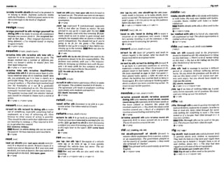 m'sldeIrYwithnbtsthWorn0tobepresent in
or belong to sblsth: Sup- autftmity m
i
d
m
with thePresident. Q Paliticalpowrmms h res-
ideinemsinglyintheSouth of England
& V + V ~ P
resignIn-1
re'slgnyourself to sth:re'slgnyourself to
dolng sthtobe ready to accept sth unpleasant
because you cannot avoid it: She resign& her-
seZf to her fate. o T
h
e
y resigned themeIups to
bemg defeakd o I've resfgned mysew to shying
inagain tonight.
Qv+pmn+pmp
resolve/nnzolv;
A& wmlvl
rebolve lnto 8
t
h
:re'solve sth lnto sth to
separate or to be separated into its parts: The
desqn resolved into u number of difl~renfpa&
larns. o a Iatuyer's abilzW fo WIW f
a
c
t
s into
theirleguImtegoriPS
Qv+prep + v+pron+prep
re'sohre into sth: re'sohre Rseltlthern-
s e l w Intofh1i
fsthyouseeorhearat adis-
tanceresolves lntosth or resolves itrself into
sth, you gradually we it or hear it clearly as a
particular thing: Theg w shape m i t r e d info o
gmupof walkers. o ThewhiteZtehtresolveditseIf
into th-$ headlight3 of a car 2 to gradually
become or be understoad as sth: Thedmussion
emdually resolued itself intotwo main issues.o
Theq W h n m l w s ~ls@lf inlo whether indiuid-
uuisshouId bealIowerI to choose such a courseof
ac?im.
+ v + p m * v+pmn+prep
re'sortW 8th;ra'sortto doing sthtomake
use of something, especially something bad or
unpleasant, as a way of achieving sth, often
kause no other course of actlon is possible:
Theyshould beobletosttktheirdflem with-
out resorting muiolenw. o T
h
e
y resorted60brrb-
eryw get whal they wanted.
EETiviolence, bfibery
W Resort to stMo doing sth mn be usedin
the passive: Vurrousmeasuresrueremrtadta
0v + prep
rest/rest/
'rest on nbktth( a h'rest uupDn sb/sth momfor-
mal)1 todepend on sblsth: Britain'shopesof a
medal mw m
tORHenderson 2 ifyour eyesrest
onsblsth,you lmkatthem1it:Hereyesmsladona
ghotogmphont h e b k . B e y e s ,gaze
@v + prep
'rest on sth ( a h'real upon a# -formal) to
bebasedonsth: ThewholemseW o noneman3
.eu&nm. o Hisargument seemed toW o napLPe
mumprkn.
*v + prep
,rest 'up (inj%rmal).
1 (OM-fmhioned,especihlly
Brm to rest after an illness or injury:He was
adviwd to m
f upfor a week @r RisfulI.
Rest isusually used with this meaning.2 Its@-
cblly AmEj to rest in order to gain energy and
strength,for exampleafter an illnessor beforea
sports competit~on:
YousIEDuMrest .
u
p V you're
going to be fit for the fleame. o The clermbers
decidd losesr upfor a coupleo
f ahys before
con-
tinu~ng
up to thesummit. =Rest can also be
used withthls meaning.
Qv+a&
"st with sb (
t
odo Ith)(bmul)(noturadint k
progressive terms) to be sb's responsibility:The
deciswn m
L
S entirely with you. o The sespomi-
bllltyfor bringing up chiIdmn m
hwiththepar-
enrs. o It rests with the heus company to prove
they w
r
enot responsiblefortheaccident.
Ikwlth sb (to dosth)
(4 v + Prep
result/lTznlt/
re'eultin sthtohaveap
a
r
t
i
c
u
l
a
reffect;tomake
sth happen:Theaccidentresulted in 6Poleah.o
The a~reemenl
will result in ernpbyers working
more closelywfthdudentsand teachers.
E
S
Jdeath,Increase, loss
0 v+ prep
retail/'ri*u
'retail aMor 8
t
h (bwiness)to be sold at a par-
t~cular
prim: Thevidmsm
i
l at f15ench.
4 v + prep
returnIflQn;AmEn'b.m/
re'tum to s
t
h T to go back to a previous state:
T m i n s e r u f c e s h v e ~ ~ ~ b o m r m a t a f i e r t h
strrke. E Sgo back to sth1to start discussing
asubjectyou werediscussingwlier:He returns
to this topiclater e
r
n the report. lE3 come back
to sth
+v+prep
,rev 'Up:,W a h 'Up if the engineof a vehicle
rew up, or sb revs it up, It runs quickly
although the vehicle does not move: The cur
mvued upandroared r
r
m
j
Rev and rw 8th are also used w
i
t
h this
meaning.
@ v+adv v+n!pmn+ab + v+aUv+n
,rev 'up(for ath), ,m
shth'up (for s*) (w-
cially A m to become, or to make sWsth, more
activeorexcited:Thetwmmmuvhi?upfirnerl
weekbgome, o It's hbjob tomv up theaudiew
M r e #heshowstart%
e v + a d v 4 v+nlpmn+adv a v+adv+n
'revel In 5th: 'revel la h l n g sth to eNgr a
situation or an experience very much:I chink
he's secmtly revelling in all the attentw~
0She
saemstorevelinannoyinghermnts.
@v + prep
re'vert Z
o sb Clara) (of property and land) to
return legallyto the owner: M.er his death the
housereverted i
% itsOrigirrcsIowner:
4v+PreP
re'vertto db;
re'vert to dolngsth(Torma01
to go back to a previous condition or activity,
especially a w
o
r
s
e one:When thep m u r e ison,
playen revert 0bad habfrs.o4fter a good war
the team reverted to type i
n their last gn# (=
they played badly agarn).oqfser BD ywrs crs a
school. the burlding has reverted baEk to king a
h o w again.2 to start talkingor think~ng
again
about asubject you wereconsidering earller:Tb
reveriloyovourmsJierqmtion...
+ V + P ~ P
m'wlve amnd sblsth re'volve around
dolng sth (alsorevolve round nbfsth,revohre
round dolng nth especiallyBrE)tohave sblsth as
the main sub~ector interest: His whole !re
reuoIuedround curs,o Youthink ihe wholeworld
reuolues around yox oMuch o
f u dolphin's lve
reuulvesaro~ndfindhgand
a l i n g f d .
4v+prep
re'volve around 8th (also rn'volw round a~
especm1Iy BrE) to move around sth i
n a circle:
Theenrthrt.volvesamlrnd #hesun.
Q v+ prep
'rld sb!sthlyourself of s h t h (format) to
removesthlsb mpleasant from aperson, aplaw
or an organization: The gmernmt gk&& lo
rid themunhy o
f nuclear weurns o How muid
sheridhemeif of Charlas?
Thisphrasal verb isusedmainly inwritten
English.
&v +nlpron+prep
rlddle/ h d ~ /
'riddlesbrsthwith s
t
htof
i
l
lsWsthwithbullets
or w~th
holes:H
i
s M y was riddled wilh bulk&.
o woaden bmms riddled wilh holesQ a bullet-
MdIedurr
Riddle sbEsthwithsthi
soRenusedi
nthe
passive.
+v+Illpron+pmp
be 'rlddledwlth 8thtobef
u
l
lof sth,especially
sthunpleasant or bad Th@
wholeorganizalwn is
rrddled withcormptlon.
@ be+v+prep
'ride on sth [uswlly used in the progressiue
todependonsth:My whokfutmis riding
on thisinteruiew.o There'saloto
f money ridiw
on this deal. oShe has a lot riding on thhfilm
afderthefaerlureofthelosttwo.
@ V+PEP
,ride sth 'outto manage to surviw a difficult
pericd or s~tuationwithout sufferLng serlous
harm. Doyou think theppresident wiflbe able to
rlde out tha lalest crisis? o 01courseyour par-
ents were angry,but you should have s t o H to
rf& out thestom.
EBI stonn,recession
Qv+adv+n v+nlpron+adv
,ride 'upifan item of clothing rides up,tt grad-
ually moves upwards,out of position:His waist.
coat wasridingupoverhrsstomach.
Q v+adv
,rifle'throughsthto searchquicklythmughsth
suchasdrawem,cupboardsorpapers, inorderto
findor steal 8th:Sat& rCfledthrough ward-
YOL%
looking for something to wea,: o The room
looked as if .o burglar had rNed through it (= it
wasveryuntidy).
mRifle through 5th canb used in the pas-
slvc.: Thedrawers had beenrind throwh.
t
39 +PrsP
'rlg sbmth 'od(
1
- ath)(old-fbhioned,M
to provide sWsth with clothes or equipment:
They fook the k
t
d
stoa bigstore and rigged them
outporn top to bodlorn (= bought them a set of
new clothes, shoes,etc.). o The ship laad been
rig& outmffh
srote-4f-thaartequipment.
Bkit sblsthout (lrrlwlthsih)(BrE)
IEBTd Rig sb outisoffenused ~nthepassive.
@v+adv+n v+nlpmn+adv
 