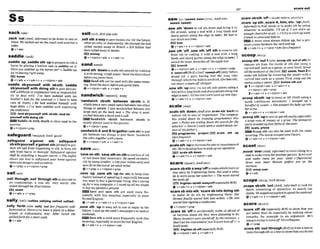 ,sack 'outf&-tzl%, i d o m 0 to lie down bo rest or
relax: Weswkdout on themuch and w
i
c
k
d a
video.
gv+adv
saddlep d j
,saddle'up;,saddle sth 'upt
opreparetoridea
horse by placing a leather seat (a saddle)on it:
have yo us odd^ UP the homyetPo Saddle up,
we're leavingrightaway.
F5Ei horse
&v+adv v+adv+n b v+nlpmn+adv
'saddle sb&ourself wlth sbEsth; "
s
a
d
d
l
e
sb!yourself with doing 8th to give sbmur-
seK adimcult or unpleasant task ormsponsibil-
ity to deal with. I've hwn seddIwI with my
brother's kldsfir the m k e d (= I have to take
care of them). o He had saddled himsew with
huge deb&. o I'ue b m &died w&th organizing
thecuderem,
E9 lands b l y o u dwfthsblsth,landsb/
youraeK wlth h l n g ath
Sadale sb with sWthisoften usedin the
passive.
0v* nlpmn+prep
salt/ $ 3 : 1 t , ~ r ~ a ~ ~ m i t /
,salt stha'waytosavem o n e ~
etc. forthefuture,
often secretlyor dishonestly: Hec l n M s h e hnd
salted m
o
w otwy in m i l , o $10 billion had
bemalt& a m y in banks.
EZi money
+v+nlpmn+adv v+adv+n
sand/*nd/
,sand sth 'downtomakesth smoothbyrubbing
it withsbmng,mugh paper:Sandlhedwrsdown
beforeyoumintt h m .
Sand sthcan beused with the same man-
inp:Sandthe abrsbq3rayouwhtlhem.
6v+nlpmn+adv* v+adu+n
sandwichp a n m ,-wrd3/
'sandwleh sbBth ImWaen s b t h to fit
sth/sb intoa wrysrnall spacebetweentwoother
things or m p l e : Ilwrssandurichad &ween lurr
large men on the hwk seut. o Theshop is mRd-
ruichedbeiweena bunkanda mfi.
=Sandwich sbtsth between sWsth is
nearly always usede
d
nthe passlve.
Q v+nlpmn+prep
,aandwlehA and B to'gether(withahltonut
safeguard/'mJ~a:B:AmE-ga&/ sth between two things To join them: ~ondu%h
thecakes togetherwtthcmm.
,safeguard awht 8th: ,sateguard Qv*nlpmn+adv*v+adu+n
sbtsthyoyoumelf a'galnst sth(formafitopre-
vent sth had from happening to sth;to keedsth 8aVelservl
" - .
safe from harm or damage: Safigunrd agaiwt
ihpfl msiorIiwcr
buefor aInrm, The 'Samon sth;'aaveethonfihtouselessof sth
SIIOWSm
u how to m ~ e g u a d
your b m wains
~ ~ ~ ~ ~ ~ ~ o ~ ~ ~ ~ ~ ~ h
electricaldanmmand accidpnk
+v+Prep v+ nlpmn+prep
sailI&/
,sail 'through;
,sail'throughsthtosu-in
an examination, a test, etc, very easily: She
miIBdthrough h m m l m
m
s
.
E L exam
Qv+adv r v + p w
sallyt d i ! (sallies,sallying,ra~i~ed,
U ~ I I I ~ )
,sally 'forth(also,sally 'OMCessfrcqwnt) (OW
firshbned or likmry)to Ieave a place in a deter-
mined or enthusiastic way: &fm lunch s h
salIiedforfhforashort m l k .
Qv+adv
saves o n thewsfof anadultticket.
&v+prep * v+nlpmn+pmp
,save 'up:,Save 8th 'Up (for 8th)to kern rour
money insteadof spendl& it, especially because
you want to buy a particular thing: She'ssnviw
upfor a newmmputeK o I xswd upall my wages
to buy mypamnssnpresenf.
=Save and save 6th are used more fre
qucntly with this meanlag, esp~cially
in more
formal English.
Qv+adv a v+adv+n 4 v+n/prm+adv
,save ath 'upto keep sth to use or enjoy i
nthe
future:I saveup theweek's n e m p m s bo readat
weekends.
W SavesthIsusedmorefrequently w
i
t
h t
h
i
s
mcaning, especially inmoreformal English.
@v+adv+n + v+nlpmn+adv
Saw/w:/
(&, rawn I d ,AmEaLm ,Mare sbhm 'off =SCARE ~ & T H AWAY~OFP
s a d . & ) .scam'up 8th;,scareIt, him,etc. 'up(AmE+
,saw 5th 'dowilto cut sthdownand bring it to
the ground,using a tool with a long blade and
sharp points along the &e (a saw):We had io
saw down twotrees.
mtres
+v+adv+n + v+dpw+adv
,saw sth 'oft:,saw 5th 'off s4hto m o v e sth
from sth by cutt~ng~twith a tool with a long
blade and sharp polntsalong the edge (a saw):1
s a d thelowerbranchesoff tlreqppletm.
EE branch
@v+nfpmn+adw v+adv*n v+nlpmn+prep
b 'sawnoff(Bra( A M'
s
- [onlybefore
noun] (of a gun) having had thc long tube
through which thebullets arefired,(thebarrel),
cut short: asawnoffshobfln
,sawsth 'up(into )tocut sthi n t D p i m using a
toolwitha long bladeand sharppaintsalongone
edge(asaw):All thetmuwresawnupinto logs.
&v+adv+n r v+nlpron+sdv
' 1nf10-D to find sblsth or to make sth by using
whatever is available: I'll m if I mn scare up
enoughchnlrsfor usall. o171f?y
t
o
m
r
eupsoma
friends #a
m m e a d helpu
s
.
A noun must alwap f
o
l
l
o
w up, but a p m
nouncomes betweentheverb andup.
@ v +adv +n + v +pmn +adv (lessfwmt)
SCOOPIskwpl
ascoop
sth 'Out1(also,scoop8th 'outo
f h ) t o
remove sth from the inside of sth else using a
curvedtool, suchasaspwn,oryour hand: Smop
aIlthe&outof thafrurt.E
ld s , f l e s h 2to
make sth hollow by m o v i n g the inside with a
curved tool such as a spoon.Frrst smp out !he
melon using aspwn EE) hollowsthout
4 1v+nlpmn+adv * v+adv+n +
v +nlpron+adv+prep
Zv+adv+n r v+nlpron+adv
,scoop sbfsth 'upto moveor lift sWsth wing a
quick continuous movement: J m
P
?
d
up 0
scaleIske~lI hndfuifu~
of sweets. c She m p e dthebaby up tnlo
herarms.
,scale9th 'downIAmEalso ,-Is uth 'back)to + adr+ + nlpmn + adv
reduce sth in size or importance. T
h
ecompany
has a . ~ e d
&wn ik mining program- ,SCOOP
sth 'UP
towinorget8theasily,especially
yea,: o PoIh are-ling down the w r r hfor the a large sum money Or a prize: *Demmmt
attacker.
oJonnie'smis werea sca!&&wn wr- ~ r 4 Y
QMO& Wforrrmhof theseah.
swnof hisfath@r's. EEi d s ,prlzw
programme, proleet mh Hh up EEUScoop ~ t h
malso b used w
i
t
h the same
(lessfrequent)
mcnnin~
Themouiesc0o~nineC)scars.
&v+adv*n +v+nlpmn+adv
@v+adv+n + v+nlpmn+adv
.scalesth 'uptolncreasethesizeorimwrtan~e
of =enfit,ck,l.t,
' sth:~ e ' r e d & i d i ~ h o m t o m ~ e u p o ~ o ~
-----'-"-'
scale sthdown ,scoot'over
( A d , *IformnDto movea
l
WO
n a
@v+adv+n +v*nlpmn+adv seat tomakemomfor anotherperson: Scwlwer
nnrl m
k
p m m for VOW sistero ~ m t i w )
. . . . . . . . . . . .
Scarelskea(rhAmEsker/ Scwt ouec men! Women golfem are on the
,scares h t h a'wayrofCt~makesWsthka~
or increme.
stay away by frightening them:
She&a w h b z+z-
tle t
asmre away her atfutkm o The now?=red
thebirdsofl
SEX) frighten sblsthawaylBn(esp?&lly BrE)
iskaup;AmEskoupl
&v+adu+n + v+nlpmn+adv ,Scope s h t h 'Out(AmE,
wormall to Iwk for
asare sb into Isamsb["todoingsth s'blsth interesting or attractive; to search out
to make sb do sth by frightening them: Her Sblsth:WeXQ@o~taplncebS
@ theweekend.
I h t s p n a l l y s c a d him into miion. c He was *ad^+" v*nlPron+adv
scared intosigning a mnfmion. score/ S W ~ ) I
Qv+n!pron+prep
,Ware sb 'offto accidentally make sb m i d of 'score off Sb (esmially Brm to show that you
or nervous about sth they were planning to do: "e better than sb, e s ~ e c i w
bp making clever
M~ hutlstommm m& off4~ remarks, for example in an argument: He's
Don'tactctloo ~n#mtedoryou'IImrehim
og(=a ~ [ w a y s
ttryin~
lom m ~ f l
his~o[.kWues
boyfriend). Q V + P ~ P
)BXII) M g M8baff(espcinlly BrEj ,sore8th'ouVthmugh(Bre)todrawalinem
Q v+nlpron+adv * v+adv+n linesthroughsth ma text toshowthatyoudenot
 