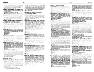 show oul Zt
...............
showing their best featurn: Thebluck sweater
shursd off her Fgtrre tofil! aduansnge.o The
musfcshowsthehnd off in theirh t light.
+v*nlpmn+adv 4 v+adv+n
,showSb 'out;,show sb 'ad of d htolead a
visitor to the dwrout of a rwm,abuilding, etc:
I'll showyouout.
EB1h8w sb In,show sb Into.th
~v+nlprcn+adv
r v+adv+n + v+nlpmn+pp
,show sb 'Wer sth (Brm to take sb around a
place they are visiting and show them what is
interestmg:Thqrshowedmover thehow.
3Seea!S0 SHOW SB AROUND,SHOW $8AROUND STH
.(4v +nlpm+prep
,showsb 'round;,showsb 'roundsthWE)
=SHOW SB AROUND, SHOW 38 AROUND STH
,show'through:,show'throughsthtobevis-
ible through something or behlnd 9th: This
pp?rrssothinrheinkshoursthrough. o Hisskull
s h w d through hls lhza hnir o Whenhe spke,
hisbilternessshowedf h m ~ h .
+v+adv+ v+prep
,show 'up(iMorma0 to arrive or appear at the
place you have arranged: S h e f i ~ l b
s h o d up
at Iunchtlm. o I arranged lo meel him but he
didn'lshow up
turn up
@v+adu
,show'up;,show 'uptob
e
c
o
m
eorto make
sth easy t o see: H
i
s siripzd lie s h o d up well
against his dark red shirt. oSomething odd has
shown up on the X-rau, oHer lack of experience
wasshown upby thetest.
Qv+adv v+a&+n v+nlpron+adv
,show 8b 'up (idbrmal)to make sb else feel
embarrassed by behaving Mdly or by dohg sth
better than them: He said I'd shown him up in
fmntqf
hisfiiends. o fiuwllysholwdmeup&v
snoringduring themmrt! oDan'i worry abut
beingshownupby theki&- they'uealways used
cumputem.
Qv+n/pmn+adv + v*adv+n
,show sblsth 'up ashr sth to show what
sbtsth r
s really Irk, when this is worse thai
people thought: The h k shows her upfor what
she really w:a
&
&
. o We were shown up as the
second-rateteamthat wew
e
n
.
e)v + Wpmn+a&+ prep
showerr~aua(r)/
,shower ' d m ; ,shower ' d m on sbrsth;
'showar on sb~sth:
,shower5th 'downon
sbrsth:'shower sth on sbMh to fall onto
sbtsth, especially In a lot of small pieces: Vol-
canic ash showered down on the town ufter the
wupilora.o The bottle brokeaM'shoiumd glass
fmgmentson u
s
.
+v*adv *v+adv+prep+ v + w p r
v+n/pmn+adv+prep + v+nlpmn+pmp
'shower sb with sth to drop a lot of s
m
a
l
l
things onto sb: The bride and grwm were
show& with r k as they lqft the church,o The
roof collapsed,showering us Withdust and d
e
b
ris. o (fgumttue)Heshoweredherwithgifts.
@ v+nlpron+ prep
shdnk/$mk/
(.hmnk /lrmk/shrunk
ISrhukl or shrunk,shrunk)
,shrinka'wayt'baek (fromsb/ath) tornweback-
wards or away from sblsth, especially because
you are fr~ghtenedor disgusted: She shmnk
ornoyfhmhrm inhorror
+v+adv
'shrlnk from sth;'shhrlnk h m doing ath
(oftenused in negative s e n t e m )tobe unwilling
to do or accept sth that you find frighten~ng,
unpleasant or immoral: Ske rewgaized her
mposibiIf@ and dM not shrink from I!.o He
shrnnkfi-om cot&frontinghis sonface 0face, o
Shenevershmnkfrom difiuit tosks.
E B bsk,duly Eg back awayfmm 8th
5 t i Shrinkfmmsthlfrom doingsthareusu-
ally used in written English.
@v + prep
,shrlvd 'upto -me dry andwrinkled(= hav-
ing many small lines or folds) b e u s e of heat,
lack of water,etc: T
h
eapples [efton the he hod
shrfuelkdup.
Shrivelisusedwithasimilarmeaning.
+v+adv
b ,shriveted Up d
jdry and a
n
d
w
r
i
n
k
l
e
d(= with
many small linesor folds):8hriwlW-upapples
shroudlsraual
be 'uhrouded In sth 1 to b e m r e d orhidden
bysth: Thecity was shmrrded inmist. ofumiture
shrouded in dust sheets 2 if information, etc. is
shrouded in mystery, it is hidden or kept secret:
HisJamlfy bockground isshrouded inmystmy.
o Theirwork isshruuded in secrecy.
& be+v+prep
,Shrug~ t h
'owl(also,shng ath a k a y l
e
s
s
*
qwnt)to push sthback or away with yourshoul-
ders. Sheshrw& qfl herjacket. o She put her
hamionhisshouIderbuthshmggea'itamy
jacket,hand 2 ( a h,shrug sth a'slde lessfre-
quent) to treat sth as if it is not important: He
shrugged flall the objectionsI misd.o Barnes
k tqing loshrug offan onkle injury.E i l injury,
criticism
+v+adv+n + v+nlprm+adm
26
......".............................................................................................
shut/JM/
(rhuttlng,shut,shut)
,shutsblsth toput sb/sth i
naplacewhere
other people cannot see or 5nd them(it: He shut
thelilesaw inthesqfe.oprisomshutaumy in
jail for a Iong time
E3lock sb uplmvay:lock sthuplaway
Qv+nlpmn+adv 4 v+adv+n
,shut yourself a'way(from s
M
Eto stay in
your room or go somewhere where you wdl be
completely alone: He shut himself away in his
study to finuh the book o You can't jusl shut
yournif awayfromtheuwrkirkl
E
9lockyoursdf m y
v+pron+adv
$hut 'down;,shutsth 'downt t
ostopopening
for business; to stop sth fromopening: Themine
shul dn~un
lust month.o Theclubwasshut down
by thepolre. ,aru,clesa d m , close ath down
2 if a machine shuts down, or sb shuts it
down, itstops working: ThemncAineshufsdown
tf there'sanoverload. o Thecompukrsyslern will
beshul downoverthe weekend.
&v+adv +v+adv+n * v+nlpmn+adv
b 'nhuMownn 1 the act of dosing a factory or
business. either temporarily or permanently:
The shutdown hos put hundreds out o
f work. 2
the act of stopping a large machine fromwork-
ing,either temporarily or permanently: Thew
u ~ s s
a fault a
n the nuclew reactor's emergency
shutdownpmures.
,shut sbMh 'in;,shut sWlsth 'In 8th;,shut
yourself 'in;,shut yourself 'in sth to put
sblsth I
n a room, a vehicle, etc. and keep them
there; togointoaroom, abuilding, avehicle,etc.
and stay there: Theyshut theanimalsin at nighl.
oL
i
zrushed outof thekitchenand shut krseif in
her room.
@v+n/pmn+adv v+adv+n r v+n/pron+prep
b 'shut-Inn (AnaE, old-fashwmd)a person who
cannotleavetheir home becausethey are ilUsick
orcannot moveeasily
'shut sth in sthto trap or injuresthby closing
sth t~ghfly
around it: I shut my- in thecar
door
E3Ei flnger
@ v + nlpmn+prep
,shM 'off;,shut sth 'off 1i
f a machine shuts
off,or sb shu- it on, it stops working: Thecen-
E
m
1 hwting shuts off outomntimIly at 9
.
3
0
.
ol
s m p W the car and shut off the engine.
swltch oft wlteh sthoff:turn off.turn mth off
E
?
B swltchon, swltchsth m;fumon,tum attt
on 2 If a supply of gas, water, electricity, etc.
shuts offorsblsthshutsit off, it stopsflowing.
Thewter shuts ofl auhmnticalIy when the tank
i
sfull. oA mIw shuB offthe gas when the lid is
closed.
@v+a& hr. v+nlpmn+& v+edv+n
b " h u t 4 n 4 adevice that stowsthworkingor
stopspowec water,gas,etc h m flowing:ashut-
off d u e 2a period when V e r , water,gas,etc.
ispreventdfromflowingashut-~ff
o
f the water
SWP~Y
,shut sblath 'off(from ah)tokeep sbhth separ-
atehmotherpeop1eorthings:Arnngeof moun-
Dins shuts Bosnia o g f m the Adriatic. o The
kalchmarm could be shut o f f f m mthe rest of the
mom.
+v*nlpron+adv + v+adv+n
,shut youmeR 'off(from sWstb) to deliberately
separate yourself physimlly or socially from
other people 4fkr her sondied. shejust wanted
toshut hemIf offfromtheworld
IEB wt ywrself off (fromsblsth)
Q v+pmn+adv
,shut sb 'out 1( a h,shul sb 'out d ath) to ref-
use toallowapersontoshareyour thoughb,fwl-
ings or activities: Wn'l shui me out (= T
e
l
lme
about your problems) -I want lo helpy
o
u o P
was shut out @ the deckion-makingp m , o
When he saw h
w with the babV hefill shut out.
IEB exclude sb (moe
formal) 2 (AmE,
imr-
ma0 tostop an omnent from w r i n g ina game
or contest: They shut out the Mets in W i r Insl
Brim.
+v+ntpm+adu v+adv+n
1alsov +ntpron+ a h+pmp
k 'shutsut n WmE,Itformal) a game in which
oneteam doesnot w r e
,shutsbisth 'out;
,shutrblsth 'out of sthto
stop sblsth h m entering a place: He closed the
d~rfirrnly,
shutting usout of the m
m
.
o Idrew
t k curtains t
oshutout thelight.
Ilght,nal-
ev+adv+n v+nlpmn+adv +
v + nlpmn +adv+prep
,shut 8th 'out,,shut ath 'out o
f ath to stop
yowelf h m havlngparticularfwlings orf
r
o
m
thinking about particular things: She trW 60
shutout all lhep~inful
memories.
BEIl paln, rnemorles EEl block sib wt,Mock
nthout of sth
Qv+adv+n + v+nlpmn+adv +
v +nlpmn+a h+prep
,shut p ~ m n
'out:,shut y
w
w ' a ~ t
of
Sthtobc unabletoenter yourhome becauseyou
have clo& the door and leR your keys inside:
I'veshut rnygelf oul of the houseagum!
Imk youmlf out,lockywrrwrlout d sth
6v+ pmn+adv + v +pro" +sdv + prep
,shut 'up(spoken,iaformol)used to tell sb rudely
to stoptalking or rnakinga nolse:Shut upandgo
away! o lfyoyou'dshut tin I could hmrwhat sWs
saying.
= UP/BE)
v+adv
 