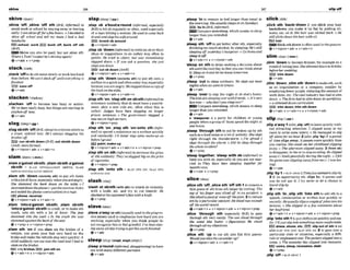 ,sklw '
&
, ,ski- 'off 8th (BrE,Mown@ to
avo~d
work or schwl by stayingaway or leaving
early:Icanskiveoffforafewhours. oIdacidedlo
skive fl school and &I1 my mum I had a bad
h e .
E E school, wm'k EEL) bunk off,bunk of! rth
(Brm
EEltlSkivecan also be used,but not skive sth:
U'ti~re's
3 b m ? l ~ t h e ' S ~ k i ~ I R &
worn!
9u+adv v+prep
slack/sla?k/
,slack' d t o d osthmoreslowly orworklesshard
than before:Wemn't slack off untileverythtt&g
is
pnwhed.
)BYH) easa OPf
+v+adv
slackenrs~&m/
,slacken 'off to k m e less busy or active:
We'vebeenrwlly B q , bui thingsum starting to
slacken now.
<3r+adv
slag IS^!(
s
g
.
1
,slags h t h'off(BrE,shng)tocritfcizesblsthin
a cruel, unk~nd
way:He's dways shgging hk
brotherofl
tun sWsthdown(BrE),cut rblathdown
VlM,morefom0
Qv+nlpmn+adv + v+edv+n
slamtsleemi(am)
,slama'galnslsbMsih:,slamsblsth a'galnsl
sb/sth = SLAM INTOlACAlNST SBlSTM, SLAM
SH~STH
INTO/AGAIMST
SBlSTH
,slam sth 'dorm(odonta sth) to put sth down
withalatofforce,especiallywhenyou a
r
eangry:
S h slummed the book down on the habIe.0 I
slammeddownthephone(=put thereceiverdown
and ended thephone con-tion) inamge.
EZEi phone,meelver
Qv+dpron+& * v+edv+n
,slam 'inton'gainst ssblsth; ,slam sbkth
'intola'galnst$b/$thto crash,or tomake sth
crash, into sth with a lot of force: The jeep
slammed inlo the wall. o ln the crash she was
sIamnmed agaiwt the back oyt hsmt.
+v +prep v+ nlpron+prep
,slam 8th 'On if you slam on the brakes of a
vehicle, you press your foot very hard on the
brakeand make thevehiclestop very quickly:A
child suddanlymn out intothe road and I had to
sbm on thebrakeses
E E onlybrakesE BJnmmth on
+v+adv+n + u*nlpron+adv
slap18-1 (-P)
,slap sb a'boWa'round(ltlfirmaE,e s p ~ i ~ l l y
BrE)to hit sb regularly or often,used especially
of aman hitting a woman:He &tom m h c k
drunkandslap hiswifeumund.
kZE) knock sb amund
Q v+ ntpmn+a&
,slap Sb 'down(irlfornaal)
tocriticizesbor their
ideas or suggestions in an unfairwa~:
often in
public: He trred to obj~cl,
but mas irnmedin&Iy
slapped down.o fl you rrPk a puestlon, she just
slupsyou dawn.
,sv*, E U ~
sb downWmE)
&v+nlpmn+adv + v+adv+n
$lap Sth 'down(onEonto sth) to put sth onto a
surface inaquick andoftennoisywa~:
especially
becauseyou areangry:Heslappddown acopyof
t h e h k o nthetable.
Qv+nlpmn*adv + v+adv+n
,slapsth 'on;'slaps h onsblsth( i r l f o r ~ n
to
announcesuddenlythat sb must have apunish-
ment, olxy a new rule etc., oftenwhen this is
unfair Judges I
a
a
w been shpping on Ionger
prison sentences.o The government slapped a
new laxon highearners.
+v+ nlpmn+prep
,slap sth 'on:,slap ath 'onronb sth (irtfor-
mal)to spread a substanm on a surfacequickly
and carelessly:I'd &tier slap some make-upon
before I g 0 out.
EEi palnt,makeup
@ v +nlpron+adv + v +adv+n Y +nlpron+ prep
,Slap8th on sth(infurmal)to increasethe price
of sth suddenlv:They'veslappad 5Gpon lheprice
of ctgarettes.
@v+nlpron+prep
,slap 8th 'onto sth = SLAP STH ON, SLAP STH
ON~ON'PO
STR
slashisleeji
'slashat sblsth (withah)toattack sbviolmtly
with a knife, etc, and try to cut themlit: He
slashedathisopponeni'sface wlthaknife,
Q V+PBP
,slavea'way(at sth)(usuallyu.W in &progres-
sivetmses)used to emphasize how hard you are
working, especially when you think pmple do
notrecognizethis orfeel grateful:I've beenslaw
rng away ail daytrying toget thisworkpn~hed.
e v + a &
sleep/sli.pt(shpt,shpt/dept/)
,sleepa'round(tnformnl.dlsappmving)to have
sex withmanydifPerentm e r s
Qv+adv
,sleep 'into remain I
nM
Ilonger thanusual in
the morning:She-I& s k p s inonSundays.
,sv*, Ile In ( B E ,i q f o m l )
Compareoversleep,whlchmeam to sleep
loilgerthanyou intended.
+v+adv
,sleep sth 'offto get better aftersth, especially
drinking Wo muchalcohol,by sleeping:He'sstill
sleeping offywrday's hangove~:
o Co homeand
sleep is o
n
Qv+adv*n + v+dpmn+adv
'sleep on sth todelay W i n g a decisionabout
sthuntil thenext day sothatyoucanthinkabout
it:Sleepon it amfktmeknow Sommul
14v+pwv
,sleep 'outto sleep outdoors: Weslept out most
nights when wem
r
@
in G m .
Q v+adv
,sleep 'overto stay the night at sb else's home:
Thekidsareshpingover withfriends.o It's uery
latenow-whydon't~usleepowr?
ComparewedeS?p,which means to sleep
longerthanyouintended.
Q v + a h
b 'slmpover n a party for children or young
people when a group of themspend thenight at
onehouse
,sleep 'through 8th to not bewoken up by sth
suchasa loud noise oralot of activity:Sheslept
right through the thundernorm of'm qfraid I
slept through the alarm. o Did he skep through
the wholeincident?
eV + P ~ ~ P
'sleep together; 'sleep wlh sb (imrma0to
havesex with sb, especially sb you are not mar-
ried to:They h u e been sleeping together for
mnlhsnolu
Qv+adu + v + m p
sliceISMS!
,slice8
t
h 'off;,alleesth 'off sth1to removea
thin piece of 5th f
r
o
m sthlargerby cutting The
topof hislinger luassliced off in on mfdeni. o
Shaslicedaprmof mwtofflhe./oint.2 toreduce
sth by aparticularamount:Hesliced twosec~nds
offthe world m r d .
+v+adv+n + v+nlpmn+adv + v+ntpron+pp
,slice 'through sth (espchlly Brm to pass
thmugh sth very easily: Th@ axe sliced through
the wood like butter o CISgumtiw) He s I W
throughall myobjecttons.
+'+PEP
,sl?casth 'up to cut 8th into flat thin pieces:
Wouklyou ~Iiwtkcecucumber
up?
+u+nlpmn+adv * v+adv+n
slick
,slick a h 'backrdownIf you slickyour hair
baclo'down you make it lie flat by putting oil,
water,etc. on it:His hair roas slicked k k .oHe
stiIlslicksdownhishair withoil.
hair
Slick8thd m i
softenused inthepassive.
+v+nlpmn+adu + v+adv+n
slim/ s h /(-mm)
,slim 'downto become thinner,forexampleas a
resultof eatingless:Sheslimnreddown lo60kilos
before her w i n g .
M m d m
Q v+adv
,slim'down;
,sllrn sth 'downtomakesth,such
as an organizatfon or a cornpanx smaller by
employingfewerpeople,reducingthe amountof
work done,etc:Them!indurhvhas had toslim
down,o Thefirm had toslim down its luorkj%rce.
oasIimmd downcurriculum
EB)trlm down,trlm athdown
Qv+adv + v+adv+n r v+nlpron+adv
,slip eWay1(aLw;sllp 'off)
toleavequietlywith-
out attracting attention:I slip& away lo my
room lo write someletiers. o He managed losElp
OR
aloneforan hou,: 2(also.slip 'by)if aperiod
of time slipsaway,it passes more quickly than
you realire,Shecould see herchiMhoad slipping
away. o Thesfiernoon slrpped n w p 3 (fmmsb)
tod~sappear:
to dieortostopexisting.He slipped
away (=died)pwcefulIy during thenight.oIfelt
thegame wasslipprg awayfrom me(= Iwaslos-
ing).
@v+&
,slip';by =SLIP AWAY 2T l m J u s t d t o s l i pby.
2 if an opportunity;etc. slips by, it passes and
you do not use it:I try neuer to let a c
h
a
m to
trauel slip by.
Qv+adv
,slip sth 'in;,slip sth '[do sthto add 9th to a
speech, conversation mwritten text quickly or
secretly:He usuallysiipsacoupleofjokes rntohis
lectureso She slipped in afew mmmenls h u t
herboyfriend.
<4v+adv+n * v+nlpron+adr + v+nlpmn+pmp
,slip'Intoath toput dothesonquicklyand eas-
ily:I'I1just slip intosomethingmoremrrlfortobk.
dm-, shoes,etc. lE!9 sllpout of sth+w
nko SLIP STH OFF;
SLIP STH OM 2 to pass into a
particular state or situation, especially a dim-
cultor unpleasantone:Thepatient sirpHinloa
m m o The mmmy has slip@ inforecession.
EZEl coma,sleep,racas#lon,debt
ev + prep
,dip 'off =SLIP AWAY 1
 