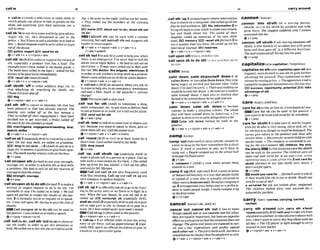 call fn
.... .... 38
......-......
....1.1. ..-..............
.XI
............ ......1
.
1 ...............-.
.
.
.
I
I
.
.
.
.
.
.
.
.
.
.
.
.
.
.
.
-
.
.
.
I
I
I
_
.
.
.
.
.
.
.
.................
....................._........_.......,,....._........._
'~alUn
n (AmE)a television or radio show in ing. o He mke in ihe night,wllingout b mm.
which people can phone t
o talk to people on the o 7'7rey mIled out the n m b m o
f the winning
show, ask questions,give thew opinions, etc: a tickets.
mil-inshow EZi name shwt out (to a
b
)
, shout ath a
m
t
,Callab 'intoask sbtowme andhelp,giveadvie (to sb)
repalr sth, etc: H
e
'
s threatened to cull in the m w ~ a l l
sth mn be used with a simhr
police. o ~ o u ' l I h a v e m m l i a p l u m ~ i n f t l ~ ~ ~ t
meaning, but call ouWI sth out suggestssth
thrs. o Bombdisposalexpmtsuweml[edinwget IQllderQrmoreurgent.
rdof thedevice. +v+adv + v+nlpmn+adv * v+adu+n *
EEl pollee,exwrtBEE3 send for s
b v+adv+speech
ev+adu+n v+nlpmn+adw ,call~b'but1toask sbtocome tohelpyou,when
,callsth V
n(BBtoorderorrequestthereturn of there isan emergency: Pve mum had tomil he
sth, especially a product that has a fault: ~h dwtorousat night hfir~.
o We'eh
a
d
ocallout an
tnanufmtm~
h u e cnlW in thefaulty goods.0 ekricinn. 0 TroopswereCalledour to deal with
Theh n k hawm l W in theIwn(=asked for the the riot. doctor,flm brigade, electrfelan2
moneytobepaid back)imm&&ly. to orderor ask workerstostopwork asa protest:
E B recall nth(morelbrmn Minersweremlledoutonstrrkeby union Iwden.
+v+adv+n + v+nlpmn+adu &v+nlpmn+adv + v+sdv+n
sb/sm'offto order soldiers,
dogs, etE. to t 'C~IIQM
n W E ) -ion whenYOU ask sb
stop attacking sb, semhlng for sblsth, etc: youinanemergency:ambum
Pleas cullyour dog& nrU.oufs0 How much is the plumber's mllout
W
d
o
g charge?
Qv+nlpmn+adv + v+adv+n ThenouncaUisalso used.
,call dh 'o~f
to cancel or abandon sththat has ,call 'out for sth IAmE) to telephone a shop,
been planned or that has already Th store,restaurant, etc.toask them todeliverfmd
luas mIled 40: ihe lQFr minu&, t o w a t homeoratwark:M'smlloutforpizzn.
They'vewIicdoff Ihelrengugement(= they have 'end Out *h
decided not to get married).o Polke miled off v+*+pmp
thesmrchfortheclimbersat dwk. , a l lsb '~rtocallsbtocomeovertowherepu
6 3 3 matchlgame,e n g a g e m e ~ d i n g ,
&I, are,becauseY W want to speak to them, give or
search,strike show themsth,etc:Callthewaiterover
6v+adv+n + v+nlpmn+adv Qv+dpmn+athr * v+abv+n(mre)
'callonsbi
(@spciullyBrE)b vlsitsbforashort ,call 'round(Brmto sb at their home for a
tlme: On our way boak, we rnlm on gmndma. short time:Ijwlmlledroundlomyhello.
ET)drop In (onswat ...) 2 0toask sb in a dmPmnd
class,etc. tomsweraquestionorglvetheiropm- 9v+&
ion: math &her alwuyscallron the boys ,call 'up;,call sbisth *up(mpeciu& AmE) to
(3v*prep make a phonecall to apersonor aplaox Call up
'
-
1
1 OWUpMl d h @ m l ) t o mWShnpth, a n d m a res@ruufionfor8o'clock.
o Shmlled
courage,etc.in orderto achim sthor dm]with him WIM~ bus Station o Call up the o m
a problem: Shehad rowlIon a11 her s
r @ ~ ~ ~ k f o r M t :
Morgan.
muraget o b z the ordml. Call and call sb are also ftequentlyused
E E strength,
muram with t h ~ s
meanmg. Call,up and car1 sb up a m
@ v + prep very common in spokenEnglish.
'callonluponsbto do sth(formar)l tomakea '+"Ipmn+*
serious or urgent request to sb to do sth: ~ ' m 'UP1toofficlNy asksb togo todo train-
atmilable in caseI'm callad on ohelp 0 wemi[ in6 in the army,navyor air formor to fight in a
upon all w s 0m
p
e
c
tthe r ~ s u ~ t s
@ the e h . war: the ~7 h g m , he was t
m OM lo be
tmn. 2 to formally invlteor requestsbto s w , mIl@d mSCrlpt fi b-11~ *m,
etc:lnow call upom MKSprtng hgiw thevoteof d"fisb(AmE)2(eswi~IQBrE)toasksb tojoin
thanks. sth or take part in sth; to chrmsesb to play in a
W Callonlupon sbto do rnbe ;used i
n team:He's bPen called upjor next week'smatch.
thc passive:1luascalled onh
,mkeaspmh. Call sbup isoftenused inthemssive.
@ v +prep+nlpmn+lo~ n f @ v+nlpmn+adv + v+adv+n
,call'out(to ~b),,eall
sth 'out(tosb)toshoutw ''call-up' an order join the armJr
say sth loudly In order to get sb's attention or Or air force: m z ' ~ u p ~ ~ M m ~ s
(-P@
help:Hemlledoutlo hm ht shemTTa on wIk- CU~IY BrE, an ofiicial invitation toplay in
ateam orina particular game
,callath 'upI (mmpuling)toobtaininformation
that isstoredon acomputer She mlled upall
files he kdwrked on. E@i Rln, InformaUmn2to
bringsth bck toyourmind:tomakeyou remem-
ber and think about sth: The sound of their
laughter calW up memories of his own ch~ld-
M .
KJ
memoryBEj meail ath (formno 3 to
use a quality that you have:He c a I M up all his
rtserwsof mumge.E
mrnaerv%s
ev+adv+n + v+n/pmn+adu
'call upennth =CALL O N ~ P ~ N
STH
"all wpon sb b d o sth =CALL O N ~ P O N
SB TO
DO STH
calm/kmm/
,calm 'down;,calmsblyoumW 'downif sb
calmsdown,oryoucalmthem down,they stop
being angry.or excited and become calm: Calm
down!l'oesaldf'msorfy o Themuxrsnothingm
cvulddolocalmhdown o He wenlforuwalklo
calm h z m r down. oJack lu~s
so s h W that
hehud tobecalmeddownbyhislaifeandson.
+v*adv + v+nlpron+sdv + v+adv+n
,calm 'down; ,calm sth 'down to become
calmer; to make a situation calmer: The whole
fim will haue calmed down by Iomorrow o I've
spoken6nthemtotrytacalmthingsdownabit
=Calm sth down cannot be used in the
passrve.
Qv+adv + v+nlpmn+adv + v+a&+n
,camp ' a t(hformcrt)to sleepoutside,usuallyin
a tent: tosleeponthefloorsomewhereforashort
tlmc: fl there is nowhem tn stax w
'
I
I h u e to
camp out,o Pwpk mmped out in the schaol hall
toerwpethefloodmteK
Qv+adv
b karnwut n (AmE)a time when pwple sleep
outsideinatent
,campH 'up(BrE,irlTormal)1(of aman)tomove
orbehavedeliberatelyinaway thatpmplethink
is typ~cal
of a man who is sexuallyattracted to
othermen (ahomosexual):Heenjoysarmpmni?it
up. 2 to exaggerateyour behaviouroraperform-
ance tomake people laugh:Ireally romped it tip
inthefinal scene.
+v+it*adv
cancel/tensl/I-IC, A&-I-)
,cancel 'out;,cancels
t
h 'out If t
w
oor more
things cancel out or one cancels out theother,
theyareequallyimportant,but haveanopgoslte
effectonas~tuation
sothat thesituation daesnot
change: Thegainsand Eosses oreexp~ted
lo can-
cel out.oOur expenditure and profib cancel
eachotherout. o Xhejob ishtrrdwork butihisis
cancelfedoutbytkf~thnt6he~pDaresonm.
e v + a d v + v+nlpmn+adv + v+adv+n
I carryaround
.....................* ......,,.......,,...
cannon/'ka3nanl
,cannon 'Into sbMh (of a moving person,
vehicle, etc) to hit sbfsthby accident and with
great force: She smpped su&enly and I aIrnost
mnnoned inioher
QV+VP
,cannon'off sblsth if sth mwingcannons off
sbisth,it hits theml~t
by accidentand with great
forceand then goesoff in a diffemnt direction:
Thebrrlllxlnnonedoff hisZ
e
g intothegoal.
ev prep
'capitalize onsth(ah'capbIlw uponsthless
frequent, momformal)to use sth to gain further
advantageforyourself:Theycaprtalzzedon thew
success bymrsingprices.o Theopposrtrontriedto
cap;talizeonpopuhrdMn&ntoverfhenewlaw.
success,apportunlty, potentla1 take
advantag* of sth
+v+ prep
'camfor abto likeor lovesb:Icare&eplyforyou.
Care for sb can l
x used in the passive: I
just want io belo& and nrredJor bymmeMy.
Q Y + P ~ ~ P
*carefor sblsth1totake careof and be m n -
sibleforsb who isvery young,oldorsick,etc.or
Torskhthatisindanger or wuldbedzmagd: 5
%
nurses give advice Eo the patients and those who
wreforthem.o Shemmforsevenzl childwn wlth
s m ' aI needs. o Thewmpany Iscummitrd t
ocar-
ingJor tke envfronment.EE ehtldren, the sick,
the eldmrly WInthismeaningcarefor sWsth
can kused In the passive' ThechrIdmn mreall
clean and well camtifor +see a h LOOK AFTKR
SR/STHfYOURShLF; W O K AF'lXR STH 2 hidCErO fOl
sblsth VormaO to not like sWsth very much: I
don't rnrefor o m .
@V + P ~ ~ P
mwould you c a ~ e
for ...(format)usedtoasksb
~t they would likesth to wt or drink:Wouldyou
mrefor acupof twP
p u n ' e a d r~ adj not lmked after: neglected:
The children Iwked dirty and urnred Jol:4
uncared-for#awns
,carry d h a'round ( a h ,carry ah a m
'mundesmlrllySrE)(wlthmu)totake sthfrom
oneplacetaanother;totakeslhwerywherewith
you. 1don"Eant tomrry shisbrrgabout with m
all day o Tha CDphyer is light enough tomrry
amund inyourpockel.
er+nlpmn+sdv v+adv+n
 