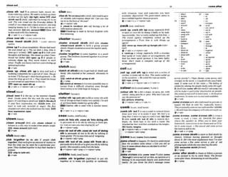 .close 8th 'out 1to Drewnt lipht, sound. etc. clueMU:/
fromentering aplace: eveneedacwtain upthere
lo close out the light. EM IIgM,noiseFEB akut
sblsth out 2 (ArnE,informa0 to bring sth to an
end. The late closed out the fhm-day debate. 3
( A m 0 if you closeout abankacwunt, you stop
keepingmoney in it: I'd f& to close out my mu-
ings account. BEl only acwunt mClose sth
isalsoused with thismeaning.
Qv+adv*n v+nlpron+adv
,Clue sb 'tn{on/aboutsth)(AmE, Injbrml)togive
sb reliable information about sth: Can you clue
me in onthefncls o
f t h e m ?
@ v+ nlpmn+adu
b ,clued-'In (onlahut sth) mij having a lot of
informationaboutsth
WClued-up is used in British EnglIsh with
this meanlng.
$
1
- 'oversth=CLOSE ONIOVERSTH C ~ U S ~
I'klns~r)l
,close 'round sbMh (3r.E)= CWSE AROUND
snlsm
,close'up1toclrwemmpletely: Hiseyehudsw6
ien and cbcd up. o Thecut look a long time io
close up(= ta heal).DEB Open up2 to hideyour
thoughts and feelings:Sheclosedup whenImen-
tioned herfather apen up 3 if people or
vebfcles close up,they mow nearer to each
other:m c wesheavyandmrswreclosingup
behindeachother
+v+adv
,close 'up: ,cfose sth ,up to shut and lock a
bullding completelyfor aperladof time: Yougo
onhome,I'IEcloseup(= shuttheshop/stare).oH
e
closess
h
e shop up nt 5.30,o T T h a y M the house
upand rentedanamrtmenrin fhecig
IF0 open up,open5th up
Qv+adv + v+nlpron+adv + v+adv+n
,cloud 'ovw1if the sky or the weather clouds
wer, clouds wver the sky and the sun disap
pears: It'sstuslinglocZdo IjZEllt,the sky 2
if your face expression, etc. clouds over, you
start to look sad, worried or angry: His J
m
cloudadouer whenshe walked intotherwm. lsvarl
face.expreaslon,%yes
+v+adv
clownl k l a ~
,clown a'round (BrE also , e l m a'lmut) to
behavei
na sillyway tomakeotherpeople Iaugh
mew around{informan
6vtadv
,club to'gether (to do ah) if people club
together, they eachgiveanamountof moneyso
that the total can be used for a micular pur-
pose: T h yclubbedlogethmf
abuy thear tmcher a
present.
)SYH) cNp In(wtlthah)
+v+adv
,cluster a'round abMth (BrE a b ,
G
I
-
a'bwtrmund sW8th) to form a m u p around
sb/sth~~pDcItssleradam.und
themarkelstalls.
&v + prep
,cluster t o w h e r to come together In a small
group: Thechitdwnclutitedt o g e l k in am r w
o
f theroom
Qv+adv
'clutchat sthkbto t
r
ytogethdd o
f sWsthsud-
denly:She clutched a#her stomach,obvtouslyin
pain.
E 9 wtch atrtMb:grnlp at sth
Q u + m
OZIelwtchat'strawa totryeverymible wayto
escape h m a dficult situation even though
theremms tobelittle hopeof doing so
clutter/'klnta(r)/
,cluttersth 'up(* eth)tofillorcwers
t
hwith
lotsof things50thatitlooksveryuntidy: IMsikk
o
f ailthese booksclutterhgupmyo m .
Clutter 6th i
s uSB~
with a similar mean-
ing
Qv+aUv+n v*ntpron+adv
,coaxsb 'Intosth;,coaxsb '/Wdolng sth
to persuade sb to do sth by talking to them gen-
tly: Canwecwxyou htosingingfirw?
(f)v+ nlpmn+prep
,coax sb 'out of8th;,coaxsb 'mitofdOlng
sth to prsuade sb not to do sth by talking ta
themgently: Try tow h i mouto
f resipnine.
Q v+ nlpmn+adv* prep
,coax 8th 'out of sb:,coax 8th 'from sb to
persuadesbtodosthortogive you&hWtalking
gently ShecoLwedasmilefmmthe hb.
+v +nlpron+adv+prep * v +nlpron+prep
cobblej'kubl;~m~'kmbl/
,cobble sth to'gether (inform0 to put sth
toaether or to make sth quickly or carelessl~
with whatever time and materials you have
milable: UFguraliue)Tlaegouernrnenl s~etlosto
h u e cobbledlogetherthest'pmposnls.
+v+adv+n r v+nlpmn+adv
,cock'up;,cotk 8th 'up(slang,especiutlyBrBrE)
to spoil or ruin sth by doing it badly or by mak-
ingamistake:You'vereuilycuckedupthistinze. o
The trawl agency curnpkkiy m k e d up the
arrangements.o Trust hrm to m k things up
agoin!
)SYHI mms UP,msssah up;bunglea h (&for-
mu0
+v+adv + v+dpmn+&
t ' e o e k ~ p
n (slang,esperiully BrE) a mistake
that spoils or ruins plans or arrangements;9th
that has been spollt because it has been badly
done: She's made a compkk cock-up of the
arrrurgensenls.
,coil 'up;,coil sth 'upto wind into a series of
clrdes; to make sth do this: Themake coiM up
int hsunrhine.o Hewlled ther
o
wupneatly.
E
g
irope,strlng
@ v+adv * v+nlpmn+sdv 4 v+adv+n
,-lour sth 'Into AU a shape, an area,etc with
colour,using pencils or pens: Why don'tyou wl-
ourthepicturnin?
rnpicture,drawlrig
&v*nlpron+adv * v+adv+n
comb/ k m ;
AnaEkm/
,combsth 'out1touse a combtoremoveknots
from your hair or to make it neat: My hair's so
b
n
g that it takeswageslo wm6 it out. BEi hair
2 (also,tomb slh 'out of sth) to remove dirt,
knots, etc. from hair or fur with a comb: She
bmhed herhairandthen cornbedoutthehe?@m.
knots,lEangks
+v+nlpron+adv v+adv+n2also
v+ dpmn+adv+ prep
comem/
(cams/kerm/wms)
,tome a'bouttohappen:It's hardW tutdemtmd
how the midenl c
u
m abut. o a n you tell us
horn it come a h u t thatyou d e d d tostn'ke?
FEE) happen
e v + a d u
,comea'cross( a h,come'over)1(atso,come
'through)[+advlprepI(of anidea,anopinionora
feelmg) to be expressedclearly and understw
eas~ly
Do you think the film's m g e w m
I come after
.............................................................. ........................................
-abwt
- across
-afler
M -along
- a p r l
-around
-a l
-away
-away from
-awaywith
-back
- backto
-belore
-hem
55 - b y
-dorm
- downon
-dormt
o
-downwith
- for
58 -forth
-forward
-from
-in
- In@
-r
n wlth
57 -into
- Of
-off
- on
-onlupon
58 -onto
- Out. Wt 01
-wt at
- w t in
-w t wnh
-over
- over to
58 -past
-round
-lhmdgh
-lo
-logethar
-under
60 - u p
-upagalnst
-upfor
- upon
-uplo
- upwilh
-upon
61 -wih
across clearIy7o These themes m m arrossuery
stronglyin thenovel. oI couldZell shex mfrighG
end. It mme over in her voice o Thefeling of
solidarity amongthepeoplem f l ymmefhrowh.
2(ArnEolso,corne'offi~ormal)
[+advlprep](as
sth)to make a particular impression on people:
Shemmaswoss uwll m interviews 0 At thepress
mnfereixe, he cameowras cooland mMdent.
(gv+adv
,comea'cross(wlth sth)(imrrnal)
toprovideor
supply sth that sb asks for, especially money:
TTzeyevenfuni~y
mmacrosswith rmmther$Z5UWD.
o Westilfhope thecumpunywillmmeacross$or us.
+v*adv
,come a'cross;,comea'cross sth to cross a
room, a road, a nver, etc. towards the place
where the speaker IS: When you'us &w your
homumrk cornucrossto my h o w and we'U lis-
ten to some music. o She waued and mme across
theroom totuik tome.
&v+adv + vtprep
,come a'cms sblsth tomeet or find shlsthby
chanw, without having planned or thought
about it: He's the most unpIeamnl man I'wewr
come acmss.o She m m m s s a pile of OM
phomgmphP whrleshewmchringfheadlic.
encounter sWsth Iformull
@v + prep
,come 'aftersblsth to chaseor followa person
or an animal t o m to catch them: Theformer
cameMer them, thmtming lo call thepoIice.
Qv+prep
 