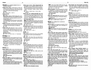 dream/drirn/(dreamt,dmamt/dremt/or
dreamed,dreamed)
,dream sth a'wayto spendtime in a lazy way
thinking about t h w you wouldlike to do but
notachmlly doinganything:She d mher life
awannevermllyachimmgunythi~.
E
mI b
ev+nlpmn+a& v+adv+n
'dreamof sth
@'+prep
EQwwldnr 'dreame
f *ttdof dolngahused to
einphaslze theract that you wouldnot eventhink
aboutdolngsth 'IhnYgowithoulme,
willyou?'?
wouldn'ldream of it!'
b un'dreamedo
fadj muchmomormuchbetter
than you thought was possible: udraamed-of
hGvlptf=-
,dream 'on(wh,
irgbmbused totell sbthat
you arecertainthat whattheyhaveJusta dwiU
not happen:Youm i apay r&?Dream on!
+v+adv
,dream sth 'up (Mrmal)to have an idea or
think of a plan, espxidy one that is not very
practiml: The schemeluas dr;eramerbup by a kml
busimstnun. o Trust you to drenm up a crmy
Sdw like this!
EEi Idea,scheme
@v+adv+n 4 v+pmn+s& r+n+adu(mm)
dredgeIW!
,dredgesth 'up(usuaUydhppivuing)1tomen-
tron sththat sb has forgotten or wants toforget
because ~t Is unpleasant or embarrassing: She
always dredgm up that embnrrnssingstory. B T i
the past2toremembersthor to do sth with dif-
ficulty.She wasdredging up the little she knew
about bnbres.o H e m a w e d todrerdgeupasmile.
&v+adv+n 4 v+pron+adv v+n*adv(Cess
f w w n n
dressI ~ S I
,dress 'dmnn
(mslh)to wear clothesthat areless
formalthan thoseyouusuallywearorthosethat
are usually worn in a particular situation: He
delihmrdy dressed down for the prim. o More
and MOW people are d r m h g downfor #heolfiae
thesedays.
E9 d r e u up(In
6v+adv
,dress sb 'downto critiche sb angrily for sth
wrong that they have done:Them-gmtdressed
down the newrecruits.
Qv+adv+n * v+nlpmn+adv
F , d m s s l q - ' d m n [sing.](oM-+whind, Iqk-
ma0 an ocmskon when sb speaks angrily to a
personbecausetheyhavedone sthwrong
,dress 'up(w Wsth),,drass sblyourseff 'up
(as ~Wsth)
to put on w i a l clothes in order to
pretend tobe sbelse:Thekids low drrssfng u
p
.o
ThqvdmssedIhernselw upasmrboncham*ers.
o IBrE) dressing-up clothes o (AmE) d m w q
clothes
&v+adu v+nlpmn+edv + v+8du+n(lsss
P@Qwnr)
,dress'up(msth). ,dm= yeursetf 'up(mrth)
to wear s- or more formal clothesthanyou
usually do w than those usually worn in a par.
tlcularsituation: hn'i bother todressup-mm
asyou are.o Shedrewedhenelf upinagmysuit
for hwurf appearam.
Bd m d m (In &
I
)
PEmDo not confhsethis phragal verb wlth get
dressed or dress,dress s b l y m e l f , whichjust
mean 'toput on clothes':Ijumpedout of bedand
got d&quickIy.
Qv+& 4 v+pmn+adu
, d m8
t
h 'up(as sth)tomake sthseemdifkent
or better than it rally is by the way that you
present it: You'resacktngm.Wn'tay W d s s i t
upcbs acareermoue.
+v+nlpron+adv + v+adu+n
,drift a'parttokmme lesscloseor legs B.ien$ly
with sb: O w #heyearswejwtdrtfkiamrt.
Q v+adv
,drift 'offto PalI adeep: She soon d m ORo1
driftedofl m s h p o n ihewJawh&Iwm watch-
z gthefootball.
E 9 daQaoW
Q v t a d v
drill/dnl/
,drill8th '#do
Sbto rnakesblearnorunderstand
sthbyrepeatingitftequently:Wehadmultdplim-
lion fables drilled intu u
sor rxhool.a T
h
e
r
e
'
sno
wed lo dn'll thrngs into them -thqr'll h r n a
s
theygo abns
EED drum9th Into sb
-Drill 8th into sb is often used i
n the
passive.
@ v + nlpmn+pmp
drink{8ttgk/ (drank /draq~k/,
drunkIdrmkfl
,drink Bth "own todrink allof sth quickly:He
fif7Iledn crrp with#Id water anddm& itdown in
omgulp.
Qv+nlprm+adv v+adv+n
,drink 'in sth ,drink iVnrem 'Into lwk at,Hs-
hentoor experience sthwith greatpleasureand.
interest:Shewanderedthestreels,drinking inthe
atmosphere.o Wesatgaringatthe viaw,drinkcng
11 all In.
E E l slgM, dw,a
m
-
, bwty
W A noun must always Eollw in,but a p m
noun wmes betweenthe verb and in.+ Drlnk
I
nsthcannothusedinthepawive.
+"*a&+" v+prun+adv
'drinktosbmthtowLhsWsthgoodluck,success
or happiness, 'by raising your glass and then
drinking: Theyalldrank lothe wlrpk'sheulth.o
'Thmn,qsmn anlyget&&I:'
l'lldn'nkto that!'
DEE) toast sbisth
Qv + prep
,drink'up:,drinkMI
'uptofinishallof adrWr:
Drink up If'stimetogo.o Drinkyour mflkup-
it 'sgoodJoryolr.
Drink sth upisnotusedInthepassive.
Q v+adv + v+n/pmn+adv 4 r+adv+n
drive/draw/ ( d m /drew;AmEdm/,
drlven/'dmm/)
'drive at #thto .tryto e~prescr
or saysth:h
a not
sure I understand what y
o
u
'
m drlvfng ar o
What'shedriuingat?
gPt at sth
EESElDrive atsthisonlywedi
nthep m f v e
tenses and in dim3 or indirect questions with
'whai.
O v + m
,drivea'waytoff;,drive sbmth a'wayrotfcof
a caror a driver) to go away in a veXicle;totake
sb away i
n a vehicle: Thecabdrowshwly a m
Q There'smmne to drive your car away und
prkit. o They~drrwnawyinapolimwvan.
+v+adr v+nlpmn+adv
,drive sblsth a'way (from tth)to make sb not
want to go to a particular place orbewith a
ticularpersrm:to make sWsth leavea place:Rls-
ingprices aredriving our cwtomm amy. o Hts
temper andhis uiuknt bzhaviour havedriuenall
hisfamily m a y
E
2
3 business,cua+omam
+v+nlpmn+adv + v+adv+n
,drive 'off(ingoW to hittheballtobepinagame
Q v+adv
,drive'off;, d r hsbtsth 'off=DRIVE AWAY~FT,
DRIVESRISTHAWAY~OFFThew ~ n
d mfla
thigh
speed.o Themr mdrivenoff ats& o Then
h e d m h e r f l lotheairmm
,drive sksth '
&
, ,drive sbtsth 'off sth t
o
force sbfsth to mwe away h m a particular
place: The army wus driwn ufl by the fww
atlacks of the hek.o We were drlven ofl the
hiand by theheo w m
~v+ntpron+adv
+ v+adv+n r v*nlpron*pmp
,drlva'antocontinue&drivingeitherwithoutstop
ping or afterstoppingfor a shorttime: Wedrove
onn?UiIw
m
n
m
etoanopenwuarefulIof mres.Q
Pauh slop& to let PhiIM out of the car Wore
drzvingon.
Qv+adv
, d hl
l
b
l
s
t
h'out;, d MsbMh 'odof 8thto
make sblsth leave or disappear: They'rehop*
lhat their mnpetitiw p r h will driw out the
rivalcompany. o Theytried lodriveherout of the
u r i w .
+v+nlpmn+adv + v+&+n +
v+n/pm+adv+p-ep
,drone'on(abouts+h)totalkabout 8
t
hforalong
time in abaringway:I&yfell ashp whtk he
luasdroningon! o Shedroned onfor brm ahut
them 0 . f i h e p mt ? ~ .
(Bv+adv
drool~druw
'drool aver 8 M htolookatsblsthinaway that
showsyoumeandadmireorwantthemlit, offen
inasillyorexaggerated w a r He m d m l i n g all
overyou ait h e m ! o Theboysdrooled over the
smrlsmrsintheshowrwm
Or+prap
,dropsth a'round =mop STH ROUND
,drop a'way (amiall~
S
y
B
r
l
F
) I ff the ground
drops away, it slopm down steeply away from
where you are: The seabed suddenly drop@
away and I was wist deep in the wa#er:2 to
become lesssWngor disappear. HefiIt his dark
mood dropping away.
Qv+adw
,drop 'backif a m n in a group dmpa back,
they move to a pition further back behind
other people,&n becausethey are not able to
stay at the front: The original Ieader in the mce
has now drvppcd hck i
a t h i r d p h
EXl fall back
6v+adv
,drop be'hind;Prop bs'hlnd shth if sb
drops behind or drops hhiad sb/sth, they
move to a position behind other people: I;ls
d m p M behind lo w l k with Sam. o We mnnot
oflord todrop MMourconapei~tors.
fall behlntl,fall behlndsbtsth
Qv+adv + v+prep
,drop 'by ( a h ,drop 'mund BE, ,dmp a'rwnd
AmEI (informal)tolxy a short, informalvisit to
sb, often without arranging this in advance: I
justdropped byfocheckyouloereOK.o I'mdrop
pm$raund loKate's hm
,9*",call by( p s ~ l a i l y
BrE),stop by
S P ~ U ~ S O
DROP IN (ONSBIAT...),DROP INMITH;
DROP OVER
Qv+adv
PrOp ~ t h
'by(.he) =DROF STH IN (TO SB/SPt),
DROP STH INTO STH
 