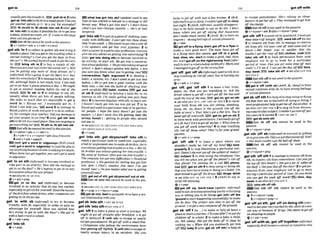 usuallyge&tkcrowdPin.W pullab In3( a h
,getsb'lntosth)tofitsbinasmallplace:Canyou
get another person i
n (= in a car, for example)?
Msbtsth In, fft sWsth Into rth 4 ( a h,get
sb 'Into sth) tomake It possible forsb toget into
aplace,attend an event,etc: lmme tothestage
doo~
canyouget m in?
Getsb incannotbeused i
nthepassive.
+v+nlpron+adv + v+adv+n(rrsre)
,get stb 'In1tooollectorgather sthand bring it
insidea plam:Didyougel inthed i n g when it
storlad mining?o Can you gel the bags infrom
thecar? o Weworked hardall weeklogetthecorn
in. EB7 bring sth In 2 to buy a supply of 8th:
Huueyou~ut:otyourcwI
inforthewinteryet?o UWI
YOII be gertrng any more of t h dresses into
(inJiortna0 Who'sgoing toget the beers in (=buy
beer foreveryMy)?3tomanagetodo,have,etc
sth, althoughthere isnot much time:I canonly
get ira an hour'spiampmEk a day.o Weought
to ~ e t
in another m
e
e
l
i
w bef3wthe end of the
month. 2
B
9 fit sth In 4 to manage to say sth,
usually when there are lots of people talking:
She talks so much that it's impossible to get a
word In. o 'Excuse me: I euentuaZ@got mn, T
think I m h l p y o a ' m wwd 5 to manage to
finisha piem of workand give it tosb in author-
ity,forexample yourteacher:Dld you manageto
getyourproject in on time?@(also,getsth 'Into
sth)tofitsthinasrnallplace:Howare wegoingto
get everythingin?EY)fit sthin,Rt sth lnto stk
Get 6thincannot be used inthe passive
6v+nlpmn+adv + v+adv+n
3v+ adv + n + v+ nlpron+adv (Zesspcqwnt)
4alsov+adv+s p w h
(ot) get a word In 'sdlleways (AmE
(not) get a wwd In 'edgewise)to(not)beableto
say anythingbecausesbelse8
stalkingtwmuch:
W h n thosetwoget together:you can't W o w r d
m edgeways.
,get 'in on Sth (irsfot+m~
to become involved or
takemrt in an activity:How did she mmge ro
gel in on the deal?o He's hoping 60get in on m y
d~l~ssionsuboutthenewprrjecf.
+see alsoBE I N ON STH
+v+adv+prep
m@,In on the ' a d (inform0 to become
involved inan activity that sb else has started,
especiallytogetsthforyoupselESimthes~
d thefirstfour-wheeldrives,othermmpm&es
oar@
getling inont
kneacl too.
,get 'In with sb (infotmab)to try to become
friendIpwith sb,espddly in d e r to gain an
advantage for yourself: Have you noticed how
he's trying t
a gel in with the h ? oShe got in
wiinn badmwdtrtschool.
+v+adv+prep
,get'lntorb
bv+prep
what has got Imto Ib?
(spoken)used to say
that sb hasstarted to behaveIn a strange or dif-
ferent way: What'sgut inloyou? o1don't know
what'sgot into Georgia W I y-sheb so bad-
fempetpd.
,get'Into8th1toput onapieceof clothing,espe-
crally with difilculty:Icun'tm into lAeseshoes:
they 'ret
msmall, o Shewantstogetintoosize40.
o Go upstairs and get into your pyjamas 2 to
start acareerinaparticularpmfession:Cnnyou
givemeany aduiceongetting intoM'wrtising? 3
( a h 'getinto ddng sth) to become~nvolvedin
an activ~ty:
to start 5th: Wegot into a conuersu-
iionaboutpIIution.o Hegot intotakingdrugsot
school.o Sam'salwaysgetting iniofi~hss.
oAm
you s m g o u know what mu'wgelltng info?EZTi
convanatlon. tlght, argument 4 to develop a
habit,a routine,etc:I don't aunt loget into bad
hobits. o We'uego1 into a routine wrth the
h b y now, o G
e
t tm the habtr of checkingyour
mrk mr%fullYE E i habit, mullneI
E
E
9get out
of 5th 5 (Worm@to h e l o p a taste for or an
interest in sth: I
'
m reallygetttng intojazz t h e
&ys. 6 tobecomefamiliar with 6th;tolearnsth:
I hawn't mlly got into my new job yet 7 to be
found and used inaparticular way or byparticu-
lar people: I hope the story doesn't get inta the
pupers. o I don't w n t thrsfik geltfng into the
wrung hands I= getting to people who should
not seeft).
+see a hGET r N , GET INTOSTH; GET INTO STH,
GET SB~YOURSBLF
INTOSTH
Q v+oreo
,get 'lnto'sth;,net sbrywnlielf 'Into ath to
reach a prticular stateorcondition,especially
abad orunpleasantone;tomakesbd othis:Jerty
walwaysgettingintoIroubIeusa boy, oHer lit-
tle brother wasa~waysgettingherinto
ttvubk o
M
y sense of humour oftengets me inlo trouble!o
Thecompanyhas got Intod~$vuities E= financial
pmb1ems).oHrs passionfor sailing hrrsgot him
into debt. oThat3 a n o t k fine m r
u
e got
mysew into! o IA
you m i m e whatyou 'regetti&
lvouwu)i&P
EZ9 get out d .
t
h
;get sblyouneifoutof rth
Get sb into sthcannot be used inthepas-
she.
+~ 8 e
U ~ G E T
IN,
GET INTO STH; GET INTO STH
@V+PP * v+nlpron+pre~
D lget ub Into 'bedto persuadesbtohaveasex-
ual relationship withyou
,get sb 'intosth=GET SB I N Q , ~
,getsth 'intosth =GET STH IN 7
,get 'off 1 to leavea placeor start afourney:We
ought loget off shaighi a
m bmkfan, o toget
ofl lo bed,umrk 2 IWWIsth) to escape or nearly
escape punishment:Hegot off with 0 mallfine.
o Companfes who m
2
l
u
t
.
e t h ~
enuimment haw
been~ettilrgqflrlightly.
3(wlth8th)toesmpeor
nearIy escape iwuw in an accident: She ruas
I& bo get withjut afiw b r u k 4 (BrE.
ilaformaDtogotoslep:Iwuldn't#&@ t o s b p
h t night. 5 ( A M ,~ r t f o m l ,
usuallydiwppraw
in@)
to be bold enouRh to say or do sth: I don't
know where you get off saying thnt musicians
don't make much money 8 ( A M ,A)to havean
orgasm(= strong feelingsof sexualpleasure)
ev+adv
get off t
aaRylrtg'start;get off toa Hyerto
make a very good start: The ream have got off
to aflying sari this m n . get off to a good,
bad, slow, etc. startto make a god, bad,slow,
etc.startget off onthe rlghth'mngToot(infnr-
mu0tostart arelat~omhip
welllbadly: Markand
Itnunaged togetof on thewmnc:foot.
,get'off;,get'off sb(irzJorm[)
used to tell sbto
stop touclkingsb.Getoff (me)!You'rehurli~gmy
arm
+v+adu + v+prep
,gel 'off;,get 'off
8th 1to leave a bus,train,
plane, etc. that you a
n
?trawlling in:Ask the
driver whewm get offo Lei's gel off the busand
w a l k f h e r p s l q f I h ~ p ~
geton,gaonsth
+seea h GET OUT. GET OUT OF STH 2 2tomove
yaur body mrn sth you are sitt~n&
standing,
lyin&etc. on, down to the ground: Get 4ff th#
table a! o m ! o Yow bike'sgot afiat @re. You'd
better get of land walk.^ get m,getonsth 3
toleavework withpermission: I normallyget off
atS30,butI'lltiylogeloflmrlier. o W~attimedo
you get oofJwork tomorrow?4 to stop touching
sth: Get ofl thosem h ! They'refor your gmnd-
purents.
Qv+adv + v + m
,get 'off d h I to leave a place where you
shouldn't really be: Get OJT land!ECi hnd,
properky2 to stop discussinga particular sub-
ject: Doesn'tsheewrgetofl thesubjecl of mcrney?
rnsub~ect
3 m stop us~ng
the telephone:Con
you lell rrre w m jrou get off thephone?oGel off
that phone? I'm luaaingJar a mil. phone,
line= get on d h 4to stopusingordo~ng
6th
that you have beenuslngor doingasa habit.I'm
determrnd hgei o r thedmgs. E L dnrgs,drlnk
+ see also CRT SR OFF STB 1 5 VlmD to say or
wr~te
sth amusing
+V+P@P
D X i get off my "baeWcas6 (spoken,f-1)
used toasksbtostopannoylngyoubycriticizing
you or telling you to do t h m p get (m)
off the
'gmundtostart happning successfully;tomake
sth do this: The projwt w w shiu In get off iht.
ground.o togetanew mmpanyolf theground
,get sb 'off 1(to ...) to make or help sb leave a
place or stattafourney:I?icume&rl'vegot the
chiIdrPnoff to school.2 to make a baby, a child,
etc. fall asleep: She go8 the h b y ~ f f
t~ s k p @
rocking her:o When did you eventwIEyget him
on?mbaby 3 (also.getsb 'off 5th)to help sb
to esape punishment: SRt-3 relying on ckwr
lawyers.@get hi-off: oT W mam@ toget Rim
offthecharge.
W Get sb o r i snotused inthepassive.
Qv+nlpmn+adr3alsov+nlpmn+pwp
,get8th'off9 tosendsthbyposthnail:Imustgel
these&ten fllonlght. Dsend sthoff (tosb)
2 to remove sth from sth; to manage to remove
sth from sth: Get your mat fland dmand sit
down. o Her finger was m swlkn t h t she
couldn'tget her ring o
,
+
J BEiclothes, coat BE0
take sth off 3 to have permission from your
employer not W go to work for a particular
period of time:Can yau get some tfmeoff m
I
w k ? ~
I?[ see if I con #el she dny oJTD tlme,
day,w k take Sth Off off SM a h GET STH
OFF STSI 2
=Get sthoffisnotusedinthepaasive.
+v +nlpmn+adv
mt k
t 'otl (with sb) (AM,
A,slnng)to have
s~xual
relations with sb;to havestrongfeelings
of scxual pleasum
,getsb 'offsth1tohelpsb tostopusinpor doing
sth that they arehthehabitof using or doing.I
needpfessmnal help logetmeoffthealwhol t
w also GET OFF STH 4 2 to stop sbfromdiscuss-
ingapartitularsubject.Icoulcfn't#ethrmofl~l-
i t b o r nhe'd started3 =GET SB OFF3
SED gstsbonto sth
-Get sb off sth cannot IW uwd In the
passlve.
Qv+nlpron+prep
,get sth 'off sb (~~~ tosuccedli
ngetting
sb togiveyousth:Dirlywgetthatmoney~hlm?
o Ourmmcouidn'tgetthe ball off them
W G e t sb oft' 6th cannot be used in the
paqslve.
+v + Wpmn+prep
,getsth 'off uth 1tomanagetorernwesthh m
sth; to m o v e sth h m somewhere:Canyou get
thetopqfJ thls bottle?o Shego1ajarof co@@ofl
theshelf oGetyourfetfl thechnir!ltoget per-
mission h m your employer not to go to work
duringa particular period of time:D
o you think
you can get the w k dfmfi?EEtlme, day,
~ ~ + S # U ~ G E T
STH OFF 3
h k 8 8th .off 8th
-Get sth o f f s
t
h m o t t
e uved in the
passive.
Q I v+nlpron+prep
2v+nipfm+prep+n
,get'of8on 5th:,get'off on doingsth(in&-
m
n tobecomevery excited by sth,ofteninasex-
ual way or becauseofdrugs:She seemstoget off
onshoutiingatppt
@ v +adv +prep
,get"ff vvith sb;,gd 'offwether(informal,
espmralIyHrE)tostadasexualor romantic rela-
 