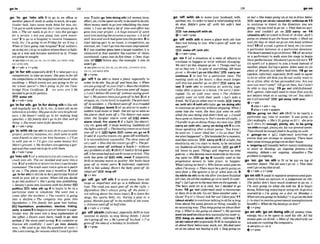 l2
g
o
!
.
"..............................................................
................
...............
,go 'In; ,go 'into sth 1 to go to an omce or
another place of work inorder towork doaw-
ticular task, have some work done for you, etc:
f'vegot to uxlrktomorrow,but I m alwaysgo in
Ia@. o Thecar needslo go In (= into the garage)
fur a ~
e
r
w
k
.
oAm you going in& w
r
k lornor-
row?2 to ga to a hospital to m l v e treatment,
testa, etc: I'm going in on Fridayfor an X-rap o
When isCamgoing intohospitul?3(of soldiem,
anarmx etc.)togo toaplawwherethereis &ht-
ing or a war and k o m e invo1vd in it: Troops
aregoing inlonight.
+~eealsO~o
IN;CO INGO IN STH, GO INTO STH;
GO INTO STB
Qv*sdv*v+pmp
,go 'Infor sth(esperiullyB
E
)I totake part in a
cornpetitlon; totakeanexam: S
h
e
winfor all
thecompetitions In ihem g a z h a n d neverwins
anything. o Whichevents amyougoing infor at
the .whmI spor1.17o She's going infor the b-
bridge First C.rt@cafe.2 = GO INTO STH 3 He
W d d loga inforpofiticr.
I
E
X
)enter ath
Q v+adv +prep
,go'Infor sth;,go'infor doing s t h tolikesth
and regularly use it,do it,etc.; to havegth asan
interest ora h0bby:Shsgoesinfor~ery
brighghiwl-
ours. oHe doesn't m l l y go infor mnking long
s
&
. o My family don'l go infor that sort of
thiw. o Shenewrwent infor dancing.
Qv+adv+prep
,go'Inwith sb (on ath) tojoin sbb aaparticular
pro~ect,
activlM h s ~ n w ,
etc: Jack went in with
somefriends toslarl a car him business,o I'll go
in with you on (= I
'
l
l give you some money for)
Mary' s p m i .o My brothenamopening agar-
ageand theywant me togo In with them.
Q v+ adv +prep
,ga'IntosthI (of avehicle)tohitsthviolenlly;to
crash lnto sth: The mr skidded and wnt into m
t m .2(01avehicleordriver)tostartaparticular
movement: Thetruck went inton spinonapatch
of ice. o %plane mnt into a nosedive. 3 (also
,go'In for sth)todecidetodoaparticular kind of
work as yourjob or career Whm did you decide
togo into palirrcs?o She'sgoing intopublishing.
o Sanjay'sgoneinio businesswith h i i f a r k
politlca take sth up 4 to h e n to l
x in a
particular state or situation: She went rnio a
m m after the accident.o Thewuntry i
s going
into a W i n e .o The cumpuny has gone inlo
laquidation,o Thefamily has gone &lo hMing.
kZ4 Ilquldetlon, production, dacllne, hlding,
erile,a coma Sto begin toactor behaveinapar-
ticular way: He wnl mto u b
n
g explanation nf
the affair o D r m rvere there, ready io go info
actioni
f the stunt went wrong.6 to examine or
discuss sth carefully. I won't 80 into delaib
now o W
e'
etogo into the questlon of costs. 0
She'smtwming, form^ whichIwon'tgoinio
now.7(also,go'IntodoTngah)(of money,time,
fdTort+etc)tobespentonsth:
tobeusedtodosth:
More money needs togo into rebuiwing theinner
cities oI can see that a lot of timeand H o r ihas
gone inloyourpmjecf. 4 A huge amount of w
r
k
uwnilntomakingiheocMslonastrccess.
o Alotof
skill. loueudmrkhadgoneinlolhegrrrden. Bto
start taking part in an exam, a wmpetition, an
election,etc: Icon'!go intothew m unpmpmd.
9 if onenumbergoesintoa Iargernumber, it is
contain4 in that numkr the number o
f times
mentioned: 5gw-sinlo 25fiwtimes.oDwS I3go
info397- Notice also the example: 5 Into 24
mn't go.
3Seeah0 GO IM; GO lN,GO 1N STH, GO INTO STH;
GO IN,GO INTO STH
QV+PWP
,go 'off 1 (
t
oah) t
o leave a place, -idly in
order to do sth:Yougo fland havefun. o W e n
rareyougoingoffonyawtrip? o Have thechildmn
gonefltoschwlyed?o Everyone wmtqjr happy
oIcan't believeEd w e ~ t
on withoutsaying@-
bye! o Mypomntshnvejrrstgoneofft~ &. 2(of a
weapon, etc.) tobefir& toexplode:Xhegun went
flbytwident. o Thebombwentofl inacrotuded
street, D E lgun, bnmb 3(of an alarm)to make a
sudden loud noise or flash: She got up assoon ras
the aIarm clock went o
no The thieues run a w y
when the burglor ohrm went o f l m alarm,
alann clock,fire- alarm 4 if a light, the electri-
mty, etc. goes oft it stops working: Suddenly all
thelightswentolf:o ThehmtingcomesonutGarad
gws off at 9. EEilllghtsIT0 come on: go on 5
[+ adv] if a performance, etc. g w s off welYbadly,
it is successful/not successful: Theshamw~nt
of
vey wil.o Howdtif ihewncengooflo Theper-
f o r m m went ofl wlthout a hitch (= wrthout
anyproblemsat all). 6(Brmif foodordrinkgoes
off-itbewrnesbadandnot fittoeatordrink: ThLs
milk hus gone o
nIsvs.llmllk, meat 7 {especiolEy
B r a ta become worse in quality: Her books have
gone off in m t years. 8 (informal,especutIly
BrE) to fall asleep: Hasn't the h b y g
o
g
o
n
e fl(lo
sleep)yet?E D d repoff
+v+adv
,go'off;,go 'off 8th 1to move away flmm sth
large or important and go in a dfleerentd i m
tion, The road you want goesflon the right.o
(figrsmtiue) She's alwaysgo& ng the point (=
not talking about the main topic). 2 toleavethe
stage, the sports field, etc. during a play or a
game:Hamlet goes4ffin thernrddkqf t h e m .
o Johnmn-wentofl a:halftime.
@v+adv + v+prep
,go Wf s h t h(irsformaf,
especiallyBrE)tolose
interest in sWsth; to stop liking sblsth:I thhk
she'sgoingoff nae. oHe'sgone ofl hisfood.o I've
goneoff therdw of aholiday inhiland.
O v + m
,go '
o
f
fwfth sb to leave your huahd, w
i
f
e
,
partner, etc. inarderto havea relationship with
sb else: Eddie's g
o
w ofl with his wre's be$t
friend
E
@runawaylMwfthsb
+v+adu+pmp
,go 'off w4th sth to leave a place with sth that
d m not belong to you: Who'sgomeofl with m
y
new pen?
E 3 mekooff (with5th)
+v+adv+prep
,go 'on 1(of a situation or a state of f l a b ) to
continue to happen or exist without changing:
Wecan't let thIs disputegoon. o Things can't go
on a
s theyam.o on spite o
J everything,lue must
go on,o WemnYgo on likethis! B
F
O carry on;
continue 2 to last for a particular time: T
h
e
meefing went on for hours.o How much longer
will this hot weathergo on (Tor)? carry m;
lest 3 (wlth ath) to continue an activ~ty,
espe
cially after a pause or a break: f'm sorry I inter-
rupted. Go on wrth your story.o The chikfm
quietly went on with their wrk.olet's tnke a
break. We'ilgaon whenyou're &
p carry
MI (wkh Bth)4(wfth 8th)( a h,go'on dolng sth)
to continue anactivity without stopping: WhenI
came lnto the room, the boss jusi uwnt on miih
what she wm doing and drdn"lk up. o I could
huegoneonlistening ro Tedb storiesall night. o
I'dprefer t o pondoing thmlpsmyownwqy. EiQ
eany on (wfth sm),carry on dulng sth5tocon-
tinue speaking after a short pause: 'Youknow',
he went on, 'I muer liked her'o Coon then! Tell
mewhat happened! o She hesilatedfira moment,
and thenwnl on. E
E
)
carryon6(ofaIlght,the
electrlclty, etc.) to start to work, to be switched
on: Suddenball thelightswenlon. IE?l go eU7
(of time) to pass: Things w~ll
improue as t~me
goeson oShe~ m o r r m i w r a b l e u s
theeuen-
ing went on. go by 8 (uswily wed in he
pmgrmiw l e n . ~ )
to take place: to happen:
Whntkgaingon here?o Wha knows what goes on
whenI'm away o Thewmust be am g o t n g on
next rdool:o She ignoresa Iot of what goes on. 9
(to HMO
dosth) to dosthafter you havefinished
sth clsc:Wallthest&enLsgoon mwork inmzer-
ingPoLet'sgoontothenerlitemontheagenda.o
The boys went on lo a club, but I decided lo go
home. 10 ,go'on1(informi)used to encourage
or dare sb to do sth: Goon' Haw anothermke.o
Goon! Try it! oGom!Ask b o u t ! Idareyou' 14
(aboutsblsth) tocontinuetalking tosbfor a Iong
time about the m e person or thing, usually in
an annoyingway: Theykeepgorng onabut tkrr
trip o WhofIsshe going on abut?0 My pnrenlg
m n t onand onrrhut h o w s ~ l m y
srsler is.
BE)bang on a b w l sblsth( B E ,i
m
r
m
a
o 1 2
{at sb) (about sth) (especiaI1yBrm tocomplain to
sb about thew behav~our,
work,ctc: My dad went
on a! me ahout not having ajoh. oStap gorng on
atme!oShukeepsgolngonatmelo&m Mter
S
E
E
?carryon(at8b) (aboutstl~);
crftldze mb 13
to oontinue to travel in the direction you are
going:I kn rootired togoan. o They had an mi-
dent and mrrh'l go on.D
E
E
) carry on 14
(aheedfto t
o
a
h
)
to travel,in h n t of sb else: Juck's
going onahead t
oget theh o w &y. o S h l l we
waitfor Ray or shaU wego on inlo town wrlhoral
hrm?4 5(of a mad,a piece of land, etc.)tocover
a particular distance in a part~cular
direction:
Thedesertsaemed Dgoonforeue~
76(of anactor
or a performer) to w
a
l
k onto the stage to begin
theirperformance: ShedaPsn'tgoonliilAa2.17
(in sport) (of a player) tojoin a team lnstead of
another player during a game: Alkn urenl on (in
phce of Bmm)just tqforehnwttm. 18 go on
Ismken, infirm/,espxially B r a used to agree
to do or alIow sth that you do not really want to
door allow,
mer sb has persuaded you: Xre you
sureyou won'! mm7' 'Oh~po
on then, bmI won't
k able to stby long.' 19 go on1 (oldfashiorned,
BrE,spohn, it?forW used toshow that you do
not believewhat sb is saying:Goon! Youdrdn't
earlit allyoum!f!E3B get away (wlthyou)
Qv+&
4alsor*adv+-ing
5alsov+ adv+ speech
be , g o b ''on(for) sth (Brato be nearly a
particular age, time or number: It lws going on
Vir)midnight. o She's 15,going onPI!(= she acts
as ~fshe's 21) enwgh, plenty, ete. to he golng
'an4 t henough,plenw etc.forour presentn d s :
Thatshould beenoughfwd lo hgoingon with.
b .gdnga-'on n [pl.] (rrdormuR activit~esor
wents that areslrange or amusing:Therehave
ken somestmngegorngsanat fheirhow.
c 'ongolngu& [usuallybefore noun]continuing
to ex~stor dwelop: an ongoing process0 the
ongoing dehie oan ongoing situntion oThe
problem Isongoing.
,go bn; ,go'on d h to fit or put on top of
anotherobject: The lld WRY go on.o This shoe
mn'sgoon myfmt atall.
+u+adu +v+prep
'go on sth1(& inneg&uem&nm andqw
lions) to base an opinion or ajudgement on ssth:
The police don't have much avidem lo p on. o
I'm only gorng on what shB C
D
l
d m.2 to begin
doing,following,enjoyingor using 5th:toguona
cowseltripo1% going on a diet on Monday. 0
Whenarer?yogaingonIwllday?o &goon thedole
(= tostart toreceive government unemployment
benefit) o W
h
e
ndothebnndguonlour?
bv + prep
'goon sZ)l;'go on dolng sth(of moneg:time,
energ' etc) to be spent or used for 8th:All his
money gws on drhk. oMost of the e M @ we
wgm onrunning themmpulets.
+ W o & O G O O N 4
e' V+P~*P
 