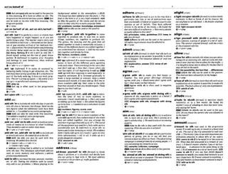 W Actonhiponathambe u& inthepassive
in this meaning.2 to have an effect an sth: The
drugactson themntml nemussystem. EtilAct
can be used on its own with this meanlng:The
-drugoclsguickl~
e
' V + P ~ P
,acton be'hatf o
f sb;,adon sb's be'half =
ACT FOR $A
,act8th 'out 1 to perfoma storyor eventsthat
have happened or might h a m , as if yw are
performing a play: The&her reada story and
thechildm acled itout.o Sheucfedoutherfunla-
siesof w p stardom i n f h nt of her bedroom mir-
ror o rnguratiw)T
h
elulwlenationwmfollowing
the dmma being acled out on thefootball field.
Elldory, fanksy 2 to act a part i
n real life:I
found myse&fCIFIing out the role of good, brnve
patient 3 (technical) to express your thoughts
and feelings in your behaviow, offen without
h n gawareof it
@v+sdv+n + v+nlpmn+adu
,act 'up (itbfornsllll 1 to make sb annoyed by
behavlng badk tryingto get attention, etc: The
kidshawbeen&ingupaI1dqK2Ifamachmeor
part of the bady acts up, it does not work prop
erly:Thecar'satctingngpagtzin.o M y ankle bm-
ingupI= ispainful andcausingpmb1ems)i
LEEl play up
EEXEIAct up Is & e n d I
n the progresshe
tenses.
Q v + &
'act uponsth =ACT ON STH
add
,addsth 'Intoincludesthwith 9the
d
wtoput sth
into sthe h or betweentwo things:Sondme i
h
newfigzres when the &itional haw h n
a&W in,o Pve& z
n tme x b u p a ~ p h s .
Add can also be used w
i
t
h this meaning:
I'YPaddedamupleof exlrapnragmphs.
Qv+edv+n + v+nlpmn+adv
,add'on;,add'onto sthIAmF)tobuildanwrtw
room or roomson to a house or ather building:
Tkydecidadtoaddonmthr thanmow.
Qv+& + v+sdv+prep
,adds
t
h 'on:,addsth 'ont
onthtoinclude5th
or attachsthextra:Headdedaon lothebi1I.
W Add (to sth) can also be used with this
meaning HeaddedfZ Lo the bill.
Qv+nlpmn*adv + v*adv+n r
v+nlpron +adv*prep
b W b n n a thingthat isadded to mincluded
with sth else: T
h
e calalogwadverlIsed addans
such a
s extra memory and soflwure,oadd~n
p r a d ~ I ~ W u n i t s
'addto sthtoincreasethe size,amount,number,
etc. of sth: Taking the chiklren with w muld
only a& to o
wproblems, oMuskpIoyhg rn the
background added to the afmosptm. o (Brb
Thehousehnshenaddedtoouertheyeum.o T
h
e
f
d
at the holal isof a wry high stundard Add
ta this t h ~
qzmlity c
f the hemand the h e m
and it Sclmr why this issuchapopuhr hoteI.
E i d problems,number,knowledge,anJoymant
-Add to sth canbeusedin the passive.
Q v + p r e ~
,add to'gether, ,add sth torgether to come
together to plpduce 8th; to join two or mom
things, numbers, etc. together to produce sth:
The games, the dancing and the good f&d all
added togetherlo make a mmombIe l e n . o
Whenall thed mfactors erraddad togethm I
tun understandher&~lon.oAdd the fuw num-
bers togetherand dlvtdeby three.
IF33 factors, numbers,costs
+v+adv v+adv*n + v+n/p-cm+edv
,edd'up(iqr3rmr)
1toseemreasonable:to&
s e w : to have all the different parts agreeing
w~th
eachother TherearethingsInherstoty that
just don't add up o Now that I know where she
rwls lust night, it's all Rm'nning loadrd up.W
Add up with thismeaning is used especially In
negative sentences.2 to increase gradually to
make a large number or amount: Saw a small
amount a h month;it'll m n add up. 3 S
f two or
more numbers add up, they come to the total
that they shouldor that you would expect: These
fimjust don't add up.
g v + a d v
,add'up(mp~blly
BrE),,addsth 'upto calcu-
late the total of two or more numbers ot
amounts.lneuer muM& up o She'sWIY@
at adding up in her hacad.o Sheaddedthehums
u p i n a t h e .o I ~ b u s e a c ~ k u E a t o r t o a d d
upthebill.
E
E
dnumbam,fVgm, -om,Eort
Qv+adv + w*adu+n 4 v+nlprm+a6v
,add'upt
oeth 1if twoormorenumbersorAg-
uresaddupto sth,theymakeatotalof 9thwhen
they are added together: Can you anange the
numbersingmlrps2hladdup10IO?oThecostof
all the heeguipmmrtyouneedfor ababy a
d
& upma
mnsideruhie sum. 2 (irllormal)to show sth; ta
haveaparticularmeaningor result:Hts e v W
didn't redly add up to very much (= gaveus very
little information). oAil in all, it adds up to a
pretdycbaspemlesifuation.
IF3 amount to 5th
Qv+adu+prep
address/aniirm/
ad'dress purself to nth (@mat)
to think
about a problem or a situation and decide how
you are going to deal with it:We must a d d m
ourseluestolheprobllemof tmpollution.
er+pmn+vrep
adhere/adWr)/
sd'hemto sth(formu0to act i
nthe way that a
particular law, rule or set of instructions says
that you should;tofollw or supportaparlicular
opin~onor set of Mi& Thw Rnve adhemi
strictb to the W m qf the t?m&.
0 Hefound Ihe
dlet u e r y d m l l loudhereto. o Howmonywpie
aalrnlly adheretathrsvtew?
E Z i prlnclplau, rules, guldellm I
B
Bksep t
o
ath(lessforma0
Adhere to athcanbe used Inthe passive:
All sofew repurremen&rntutbeadhered lo.
0 V+PWP
admit/
a
a
w(a-)
ad'mH sth (formaI)to showthat sth such as
an explanationor ananswer Ispossible:toallow
sth to happen: Thesituation admits of only one
erplenniion.
!BE explanation,a
- ZEE3 m I k w of sth
Qv + prep
agree/arm:/
a'grw wMh sb to make you feel happy or
healthy: You Imk m
t
!Marriage obviously
a g m wilh you. oMwhmms don't agree with
me (=they makemefeel iwsick).
-Agree wlth 5b is often used In negative
sentences.
QV+PP
a ' g m wlth ath; a ' g w wfth dolng sth to
approve of sth,m i a l l y a policy or a belief: I
don't o g mwithwprlalpunishwl
,opndlsagree with sth, dlsegrea wlth dolng
sth
QV+PBP
'aimatsth:'afmat doings
t
htotry to achieve
sth:to have sth as your alm: She3 drniRg at a
sportsscholarship,o W e n dm ohati?xmirrg
w
t
t
s
.
~ A k m t o d o s t h I s a h ~ w i t h t h e ~
meaning:~ Z d o y o u a i m
foachkw?
ev + prep
'aimstkat sb!dh ifyouaimsthatap&imlar
person or group, you do or say sth that you
intendt
ohavean&ect onthem:Therrduertlsing
mmpniqnisaimdprimarilyal youngpeople.o1
wasmaaimingmy remclrk~utyou
rernurks,cdtlclsm, campalgn
Aim sth at sb 1
soften used inthepassive.
Q v +nlpmn+ prep
be 'alrnedat 8th;b'aimed;atddng d h to
havesthasan almor purpose: !i'he newschemeb
e i m a! reducing u?wrnp~ment.
+be+v+prep
amount
,....-.......-.....*,.,
,
,
.-, ,
,
*. -,m,. *-, ,
...-.......-......-....-.......,,.....,,,......,.
alight/ a w l
a'Hght MVupons h t h tanotimsblsth
suddenly;to h d or think of 5th by chance: My
crlighbsdonanold bwt oHe$nul[y d g h t d
onasolution.
BI
F
g
Mdupon W.th
0v + prep
align/aklam/
a'lign yoursePF with sbrsth to publicly sup
wrt aWmn, a groupof peopleora setof opin-
Ions: Thesenalwal&ned hImw,!fwith thecritics
o
f the pro^^?&&rim.
* ~ + P M + P ~ ~ P
allow/a%u/
sl'lowfor sthtoincludesthwhenyouarecalm+
latlngsthor planning sth:Addan atm ten min-
ulps toyourjournqrllmemalIo~~for
IhamcBic.o
I'ue h w h t a lrrrgesiketoallowfor #hefactt?mii
!
mqv shrrnk inthe m h
the ~stbillty,the
f.etllmt..., d m
W Allow far sth canbe usd in the passive:
Thishad notken a l l o dfor inthe budget.
& v + P ~
al'low of sth toshowthat8thsuch88 an
explanationoranansweris&wssible;tomakesth
possible:ThefuctsaZbwofonly onewIerurtIon
5admit of nth
*v + prep
al'lude t
o sbrsth -0 to mention sWsth
indirectly or in a f
e
w words: He hated his
mother's way of a1IUdimgW Jmn but never mtu-
allysaying hermm.
Alrude to sblsth can be used in the p s
sive:Doyou know lhe-n w h IWSalld8d t
o
inthe reporl?
e
' V+P'BP
amount/amunt/
a'mount to sth (no!UlCBd i
n the pmmdw
lenses)F toaddup tosth;tomult in afindtotal
of 6th: Themsl o
f the trfpawu10ted t
awell wer
Xml o Themoneyl p y intaxand i w m mo m
lriburlons arnunls m about 40% of my s a b q
PDcomstosth2tobeequQltoorthe~~meas
sth: Whnl they drd ornunred lo a brerrcho
f con-
t m . o It doesn'tmatterw M bIpay ormy bus
b a d pays -it amounts' lo the snmething in the
and oI#all amounts toa fot of hard work.E
E
)
soma t
a Sfh 3 i
f you say that sblsth doesn't
amount to much,you mean thathelshelit i
snot
wry important:He'Il newamount to anything.o
Thefn~iormntlon
wehovedm'tamount 0much.
EE3 addup tosth
@v + prep
 
