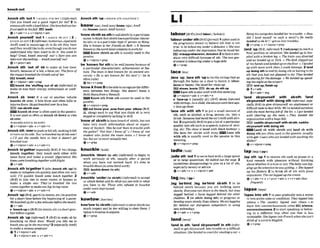 knock wt 1
6
2
..........................................~............
.........-..................................
,knocksth 'out1 =KNOCK STH OFF (iqf-l)
Can you Knock out a quldr r e p ?for me? 2 to
remove sth with ahardblow: ShekrmM out her
front W hin thefill. BEl
+v+adv+n + v+nlpron+adv
,knack yourself 'out1 = KNOCK SB OUT 12 =
KNOCK SB OUT^ z(irllbd,~U~~KWUUS,
FSp~cbZly
AmE) used to enmurage sb to do sth they have
saidtheywouldllketodo,mnthoughyou donot
understand why they want to do it. You writ lo
help?Gmt, knock youmtf w
t
!
4S m you mn
mkeouwtkmoking-knockyom~out!
+v+pron*adv
,knock sth 'out of sb to make sb lose their
breath, because of a fall, ablow, ek:
Theforce of
t h e r m mknack& the b ~ t h o u t o f h e r :
mbmh,wlnd
&v+nlpmn+adv+pp
knock the 'stuffing out of sb (InfWmul) to
make sb lose their energJ: enthusiasm or d-
dence
,knock nb 'werif s car or another vehicle
knocks sb aver,it hits them and oRen kills or
1n~ui-e~
them:Hegot kmkedowr by n bus.
EE)run sblwlhomr
Knock sb wer isoflen u
& inthepassive.
It i s not used as often as knock sb downor ran
sb over.
+s e e a h ~ ~ o c ~
ss DOWN
+v+nlpmn+a& + v+adv+n
,knockrth 'mrtopwhorhitsth,makingitfall
or turn onitsside: You'uekm&&?nydrinkowr!
o f'Il put the candle here XIthat it &snY get
kmkedowr
+v+nlpmn+adv e v*adv+n
,knockto'gether(wpciallyBra i
f twothings
knock together, they touch each other with
some force and make a sound: Viguratius) His
k m wereknocking together withfridt.
Qv+adv
,knock8
t
h b'gether1(also,knocksfh 'up)to
make orcomplete sthquicklyand offen not very
well: I'I1 qurckiy knock some lunch t u g e t h ~
3
(BrEj to join two or more m m s or houses to
make a single one: They'ue k n d & the r
m
roomstogether 0make onebig living mom.
&v+nlpron+adv + v+adv+n
,knock'up(BrE,sport).(in tennis, etc.)topractise
for a short t h e Wore the beginning of a game:
Weknockedupforafew minutes beforeth match
@v+adv
b 'knoekupn (BrE)(intennis,etc.)ashartp c -
tice before am e
,knock sb 'up(informan 1(Bra towake sbby
knocking on their dwr: Wauld you like me O
knackyou up in tltemrnlng?2 ( e s p d ~ t l y
A m
to makea woman pregnant
Q l v+dpron+adv
Zv+nIpron+adv + v*adu+n
,knocksth 'up=KNOCK STH TOGETHER 1
know/neu;A&nw/ (knewW ; A ~ E
nu:/knawn /naun:AmEnwn/)
'knowsbtsthas d ht o dsblsthbyaparticular
name;tothinkthat sblsthhasaparticula~chara~-
teristic or isa particular type of personor thing:
She is known io herfriend7 as Beth. o It became
knownas themrstlorn1compmylo mrkfor
Know s h t h as 8th 1
susually used In the
passwe.
&v +nlp-m+prep
be 'knownfo* sthtobewell knownbecaw of
a particular characteristic, achievement or fea-
ture: The town is best knotonforfts oncfent mi-
uerslty. o He is not known for his mi!(= he is
d e nrude)
&be+v+prep
'knowA h m Btobeabletorewgnleethediffer-
ence between two things: She doesn't know a
RollsRoywfrorn aRemu€1.
=Know sthkom sthcannot bewed in the
passive.
9v+nlpron +prep
not knowywr ,urnfrwnpur blbowW E ,
A, slang) used to say that you think sb is very
stupld or completely lacking inskill
'know ofsbtsthtohave heardof sbMh,butnot
have very much information about or experi-
ence of themlit: 'Has he ever km in trouble with
the mlice?''Not that I know M ' o I know o
f one
student urho faiM the e a r n twice.0 I know of
he6 but we'venever actuallymt.
eV + P ~ P
,knuckle ' d m (to sfh)(.bformb to bgln to
work seriously at eth, usually after a period
when you have not worlted hard: It's tune to
knuckledown(tosomehard work).
buckledown (to 8th)
Qv+adu
,knuckle 'under(to &/nth) (iarmnt)to accept
or adm~t
defeat anddowhat you aretoldor what
you have to do: Tho* who Mused to knuck&
under m
u
e
r
e imprison&.
Qv+adv
kow'towto *lath (itbformnl)toshow sblsth too
much respect and betoo willingto obey thm: I
mfse60kowlowtoanyone.
QV+PV
labour~ E I
IAmEl a b ) l'lerbalr)! Beinntoooubmdien Iondedhertn trouble.o How
. . . ..
'labouru& sthWE)
(form01I o j bwedin
theprogmsiue !em) to believe 8th that is not
true: to i
k labouring under a delwiono She was
labouring under the impression that he hebwd her
E E mlsappmh.nskon, delwim2toAnd a s
l
t
u
-
ation very difficult because of sth. Thenew gov-
ernment LS iabouring under a hugedtbt.
Ov + prep
lace0e1sl
,lace 'up;,lacenth 'upto tie theslrhgs that go
through the holes on a shoe to fastenit (shoe-
lacesor laces): Shelaced hershoesup
EZlshws, boots do up,do sth up
Lace sth isalsoused w~ththis
meaning.
Qu+Wpmn+adv v+adv+n
r 'la-p n [usuallypl.] (EM)
shoes fastened
wilh strings:dsochild,shealwayswornl ~ u p x
0 laceup u
p
s
h
o
e
s
'lace sth wlth s
t
h 1to put a small amount of
sth, such as alcohol, a drug,poison, etc. into a
drmk:Sotneo~e
hadlaoedihemt'smilk w i t h a b
hoL 2(especuriiyBrE) toput alot of awrticdar
quality intosth such asaspeech,a piece of writ-
ing, elc: The show is Inoed with black humour o
She Eeaas her smrfm with i r o ~
W Lace s
t
h
with 8th is usually used in the passive in thm
meaning.
v +nlpmn+ prep
ladle/ l e d /
,ladlesth 'out to servefoodwitha largespoon
or in large quantities: He ladled out the soap. 2
(somaslmesdimpprouing) to give sb a lot of sth,
especrallymoney or advlce
e v + a d v + n + v+nlpron+a&
lagm
t c ~ s )
,lag b'hlnd; ,lag W h i d ab/sth 1 to be
hehind sblsth because you are walking more
slowly: Everyonerandown tothe bwch, buiAmy
laggd khihind.o Swie lagged hhtnd the other
chiMwn. 2 (In sthlln dolng sth) to progress
develop more slowlythan others: Wearelagging
far behind our Europwrr comp?riiors In using
new lechnololey.
+v+adv v + m
land~ m d /
'Iand In ah;'lam1sbryourseH In sth(Ww-
man to get 8Wyourself into trouble or a dimcult
s~tuation:
SheEandpd inm m f i r smling a cur o
did i bnd myse~ffn such a m ? oHe m l l y
landed usi
nit!!(=
gotusintohublel
Q v+prep + v + n l p n prep
,land 'up(BrKfllformnl) l[tadvlpmplto reacha
final pusitionorsituation: She landed up in h
&
p~tal
wilh a brahen kg.o Thewarn wasdiveM
and w landed up in York o Thedlshslip@ out
o
J my hafidsandbndedugontheJbor o IIanded
up with more work than I muld m g e . 2Iand
up dolng sth to end by doingsth or having to do
sth that you had not planned to do: They Inndd
upp y r g f o r thadarmge.o WelnnrIed UP spend-
ing thenighta
ttheairport.
EE)end up:Rnlsh up
0 Iv+adv
2v+adv+-ing
'land abyouraelf wlth shth; 'land
sbrywrseH wRh dolng sth (iqforml, espe-
cial$ Brfi,) to give sWyourself an unpleasant or
d~fficult
tasktodealwith. We'veIrrndedoumlws
wrfhthe most bringjobof the lot. o Igot Ionded
wrth clearing up the mess. o They landed the
organizothn with ahuEe bill.
I E l saddle sb/yauwtf wtthsbtsth,raddh
sbrywrsetfwRh do6ngath
RElilLand sb with sblsth and land sb with
doing sth are often uscd I
nthe passive, usually
with get. Gum whogot laded wilh wushingihe
dkhfs9
@ v + n l p n+prep
,lap sth 'upIto receive sthsuchas praise or a
kmd m a r k with p l e m without thinking
about whether it istrueor not:Thebnbywuslap
ping uptheamtionhewasgetting. o Shelapped
up h t s j l a t t e ~ ~ ~
2 to drink all of 5th with great
enjoyment: Thecatlappedupthemm.
+v+a&+n v+p-m+adv + v + n + a d v ( h
frequent)
'lapse lnto sth 1to passgraduallyintoa worse
or lessactivestateor condition: T
h
e
ylapsed into
silence. o The munbry lapsed into chuos. o to
Irrpse into unop~~~io~cs~essla
#nu E L sllenm,
un-clousmss 2 to start speak~ng
or tehav-
ing in a diflerent way.often one that 1s less
acceptable: Shelop% im.F'r@lu:h
whenshearnY
think of a word inEnglrsh.
~ ) Y + P ~ P
 