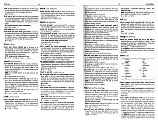 , I h It 'up(informal)tohavea very excitingand
enjoyabletime,usuallyspendingalot of money:
I've hwrdthat Tom'slivingit upinLA,
+v+it+adv
,llw'upto~htobehaveaswellasorbeasgood
or sucoessfhl asm p l eexpect:TheholelJaiZedio
Ilue uptoexpctatwm.oMrM
e
a
n I i v d up ~n
his
ll~meandd~edarni1~ionab-e~
o I'vegotalot toltve
UPto.
EGl apactatlons, name,repuhtlon
@ v + adv+prep
'Ilvewlth sb =LIVE TOGETHBR
'Ifvewlth sth:'llvewHh purseftoaccept an
unpleasant situationand contlnuewithyour lire
and work. You might not like the situation, but
you'll haw roh r n toItw with it.o She wouldn't
be abletolivewith herseif Fshe hurt hrm.
*'+POP
liven/lam/
,
l
i
m'up;, l h n sb/sth 'up to bwome or to
makesblsthmore lively, interestingor exciting:
She U u e d w when Alon asked her lodam.o
Put $om
musicont
oliventhints up. oAfew pic-
turnmuM livenupt h e m .
brlphtenup:Mghten ~ t h
up
Qv+adv v*nlpmn+adv + v+adv+n
,roan sthnb 'OM(to *b) to lend s W b to sb,
sometimes in returnfor money:Severalplqwm
haveh n h n e d out iootherlearn. o Sometim
weloanouttheseb m .
+v+adv+n + v+nlpmn+adv
,lock sb a'way1=LOCK STH UP 12 =WCK SB
LlPlAWAY He W ~ ~ ~ O W I I Y
forthe W o f h i slre.
Jock 8th a'way =LOCK STH UP She locM the
rnoneyawny rna c t r p r n .
,lock yoursan e'way = LOCK mn U P 1to shut
yourself in a place away h t n other people so
that you are not disturbed: He la%& him.wIf
away(inhism m )untilh'djinished hb work.
BB) shut yoursstf away (from sb/&)
3S e e a hLOCK SR UP/AIrAY
&v+pmn+adv
,lock sb!sth 'In;,lock ywlaelf 'in to put
sblsthlyourseK in a roomor buildmg and lock
thedoor:Theprimm are h k e d inewry night.
o H e m h e d b hisM~yx)rnand
locked him!f in.
ev*nipron+adv + v+adv+n
F 'leek4nn (BrE)an occasion when customers
are locked into abaror pub afterit has closed so
that theycanwntinuedrinkingprivately
...
.
.
.,.
..
-,- - - -- --,
unpleasant situation,especiallyanargumentor
,load
sbtsth 'down a legal dispute, that seems unllkely to end won:
many thlnw to carry: lom'&down with Thewren&arel
o
c
l
o
c
k
e
dina bitrer legal httkouer
books. 2 to g~ve
sblsth too much or too t h f v t u s e ~
thetwins.
many responsibillt~es:
We've k m Ioaded down A, h
,
+
,
+
,
,
,
with mrk m t l j
T - - r -F
-Laad sb,sth d
m is usualtyused inthe ,lock'Inon 8th =LOCK orno STH
passive. be ,locked 'intosth(aIsobeeomelget,
I
-
6 v+nl~mn+sdv
* v+adv+n 'Into sth) to be in a particular situation, or
,load 'up(wlth sm),,load sth 'up(with 6th) to behave in a particular way, that you cannot
put alot of things &on sth,especiallyavehicle: change:The islocked a
Bring tlpemr to the doorand m'llhelpyou load y-dEfy.l"".*Older horsescan@ lcvked into
up. o I b m k i up thecan witha12mypospessions, uwu'"
o We've w e d up ail fb
furnitwe and arejust *be '+ prep
h u t readvmao. Joek 'ontost41(also,luck'Inon sth)if aweapon
h a d load Bth are used more & that issent throughtheair locksontosththat it
qucntlywiththismeaning. isaimedat, it fmds It and followsit:The mrssile
&v+adv v+adv+n r v*nlpmn+sdv can J
m
k ontuatargmfmm akilonwtrea~.
EEitarget
loafl l e ~ m E l o # f ! Luck oata ath canbe used inthe paasive:
Themlsstlewas LwMonm thetarget
,loaf a'round:,loaf a'roundsth(BrEalso, I d
6 + p
,
p + +prep
a'bout,,loaf a'boutrth)(&formal)tospendyour
time
ina lazy way.doingvery lit++: k f d ~
Wng'Imk sblsth 'out (ah;o,roeksb'.th 'outorrthj
.nut with nothing Cn do a Shejvst loafs omund
: ~ p " ~ ~ ~ . g ~ ~ ~ i ~ m ~ ~ ~ ~ ~ ~ w ~ ~ ~ ~
thesfmetsailda*
Q v + & + v+prep
hnd k k e d me out. 2 to prevent workers fmm
entering their place of work until they agree to
the conditionsgivenby the empluyer: Theman-
agement will lock oul anyom who -tasign
the new mntmct.
~v+nlpron+arhr* v+adv+n
1alsov* nlpmn+sdv* prep
F 'lackout n a situation when an employer
refusesto let workers entertheir place of work
until they agree to particular conditions: The
strikemfoceda Lxkout.
,lock yourself 'out;,lock youmaif 'out of
sth to acc~dentally
leave your keys inside a ar,
building, etc. when you go out, so that you are
unable to get inside again I'w mcmaggaf lo lock
myseif outof my roomthreetuna!
Qv+pmn+adv + v+pmn+adv+prep
,lock'up;,lmk sth 'upto makea building safe
by lockfng the doors and windows: Make sure
you lock upuporeyoukaw. o SheloFkedthmhop
upand wenl home.
Qv+adv t v+n/pron+adv + v+adv+n
b 'rock-upnasmallshopthattheowner dwsnot
live in;a place that the ownerdoes not need and
rents to sb else,for example to k e q a car in:a
I&-up gurugelshop
seeahLOCH-UP at LOCK38 UP~AWAY
,lock sb 'upta'wey(fformol) toputsb inprison
or ina guarded hospital:&up& Iike that should
L
x hked uplo They should lock her ly, and
thmw awaythew"
Qv +nlpron+ adv v+ adv+n
b 'lockup n a small prison where primers are
kept forashort time
+M?
a hLOCK-UPat LOCK UP,LOCK STH UP
Jmck sth 'up1(also,lock st+ a'wnyy)to put sth
valuable in a W e place and lock ~ t :
Lock yaw
ualrrablesupinihesafe.
22tngth)toinvestmoney
In 8th and not be able to turn it into cash to
spend:Huge sumso
f m
?
u
y
are h%ed UP inm
sionfunds. E
!
L
i eapltal, money EG)tle 8th up
EtZf.3 I
n this meaning Iwk 6th u p is nearly
always used inthepassive.
ev+nlpmn+adv * v+adv+n
logIIW;~ m ~ 1 3 : g ,
l a w (-1
,fog'Ln'on;,log'Fddonto sth(computing)to
perform the actions that allow you to begin
usinga computersystem:Igot anrnm m p
when I tried lo log rnton.o Thep m d aliows
the u.w t
oIog intothesystem.
EEI system, m r k , eomputermPP) lw eflt
out:logofflDvt of 8th
=Log: intolonto sth can be used in the pat-
tern:Iwas logged onlotheInternet.
&v+adu + v+prep
,109 'offr'out+
,log 'offroulof sth(computing)
to perform the actlons that a
l
l
o
w you lo fin~sh
using a computer system: ??ylogging off and
loggingonagain.
ryrtem, wmputa* EEB log Infon; log
Intotonto8t?1
Log orObut of ath mnbe used inthe pat-
tern. Wartunfilrrllthelrsersareloggedoff:
+v+actv + v+prep
,loll a'round;,loll a'round sth (BrEalso ,loll
a'boul, Joll a'bout 8th)to sit, lie or stand h a
relaxed way,doing very little:Themwereseuerul
kids lolIt&qaroundours~e
thecluh oJim should
get ajob ~ m l d
of Eolizng around the h o w all
day.
+v+adv + v+prep
'long for sblsth; 'Ion@
for sb to do sth to
want sblsthvery much:to longfbra babyo Iwas
lonfingfora chatand agood l
a
&
, o Shsfound
herself longingfir h
h
e
r ukffors
tohue.
@ v+ prep 4 v + prep+nlpron+to lrif
F *longd+r ndj [onlybefore noun]that sbhas
k n wantingor hoping for very much:a E
o
n
g
d
-
for child
-about
- a m
-aRer
I76 -ahead
-around
-at
-w
-back
-d0WR
-dovmon
-for
in -fwwardto
-in
-Into
-on
-out
-urn
-oulonlwer
-wwr
-murd
178 -through
-10
'
UP
-upm
-upon
Jook a'bout;,look a'bwt sth:,look a'bout
yDU (BrE) = LOOK AROUND, LOOK AROUND STH,
LOOK AROUND YOU
, b k a'ertwsfwer(auto sb/sth) tolwk quickly
acmsa rwm:I Iwked m s s to wherethey were
siittw. o Sheknewfwasthere, butahedidn'tlook
overatme.
&v+adv
,look 'after sblsthryoumeff(mmhlluB m1
to make sure that sWsth is safe; .take care oE
sbkth:His pwmhareh k i n g @&r
theFhildrPn
fir the rueekend o She dwsn'i h k af!er her
clothes. o-hie will h k &r the vlsitim. o
T
h
e
y
'
r
eold enough to look @er themseiuesnow
(= they don't need any help).o Wouldyou mind
Iooklngafermy bugfor a rninule?~
&you m n
-h k qfteryourself (=when saying goodbyeto
sb). Take care af sb is used in American
and Britlsh English wlth the samemeanmg:My
mother isgoing to look flerllake coreof theXi&
 