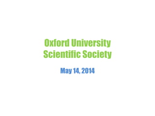 Oxford University
Scientific Society
May 14, 2014
 