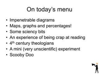 On today’s menu
• Impenetrable diagrams
• Maps, graphs and percentages!
• Some sciency bits
• An experience of being crap ...